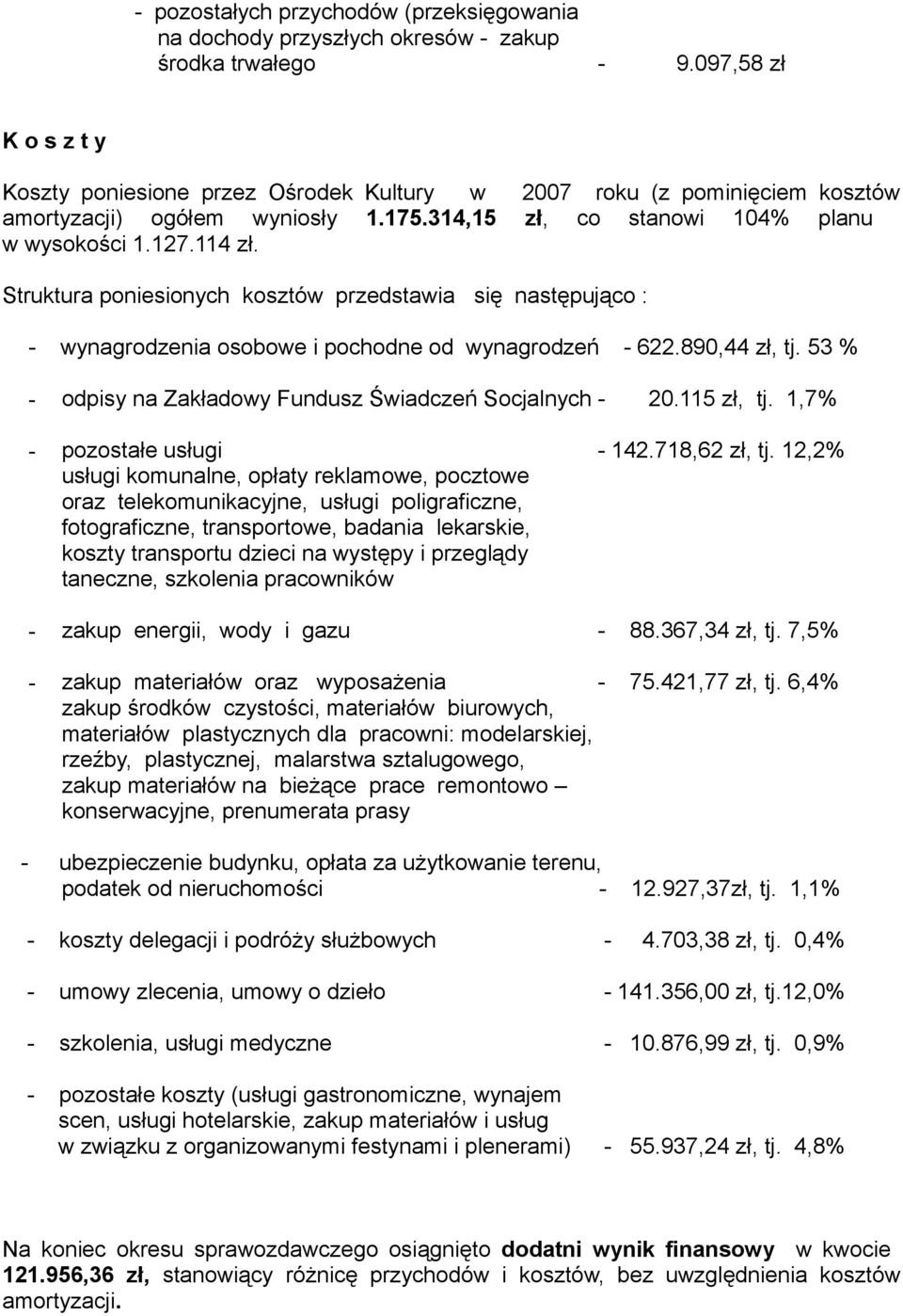 Struktura poniesionych kosztów przedstawia się następująco : - wynagrodzenia osobowe i pochodne od wynagrodzeń - 622.890,44 zł, tj. 53 % - odpisy na Zakładowy Fundusz Świadczeń Socjalnych - 20.