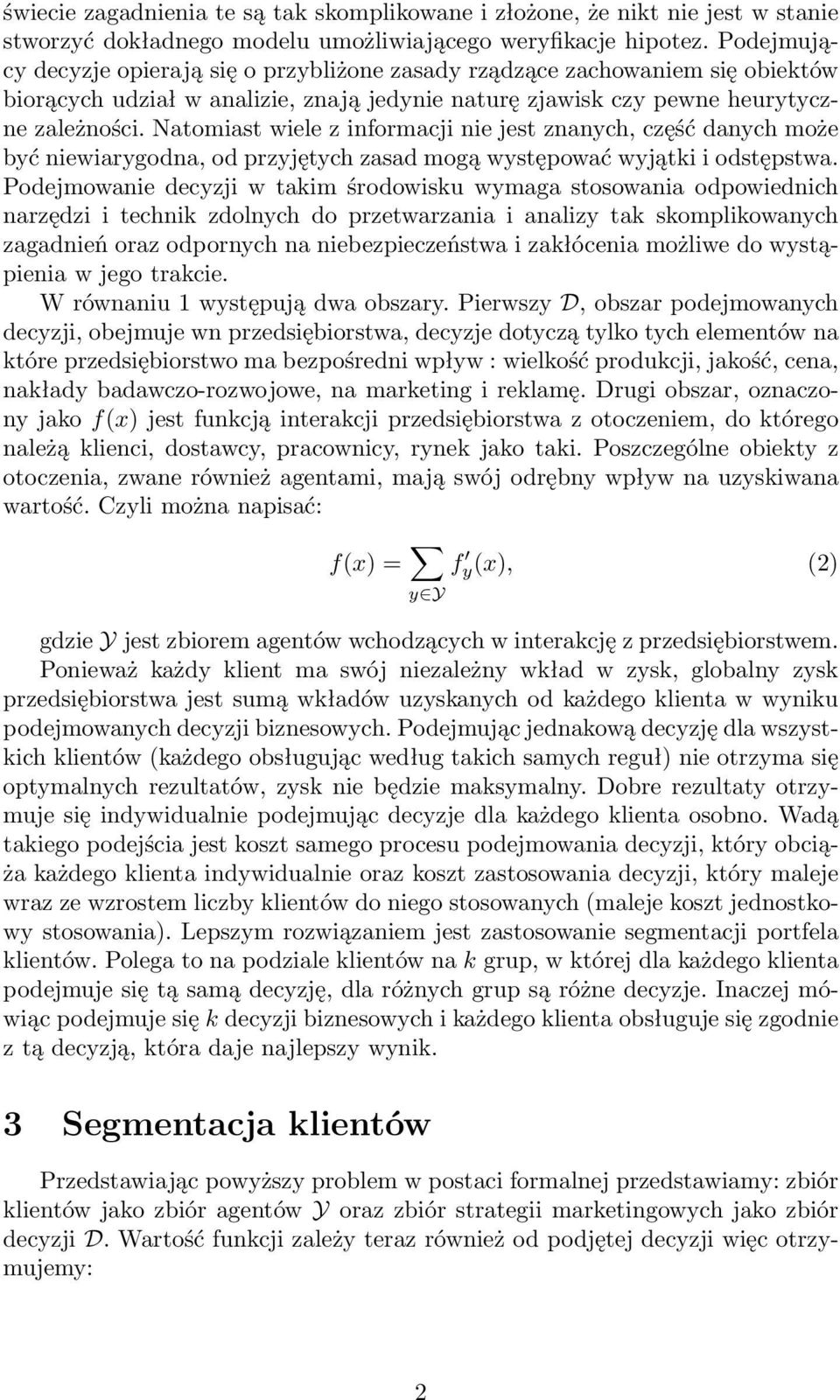 Natomiast wiele z informacji nie jest znanych, część danych może być niewiarygodna, od przyjętych zasad mogą występować wyjątki i odstępstwa.