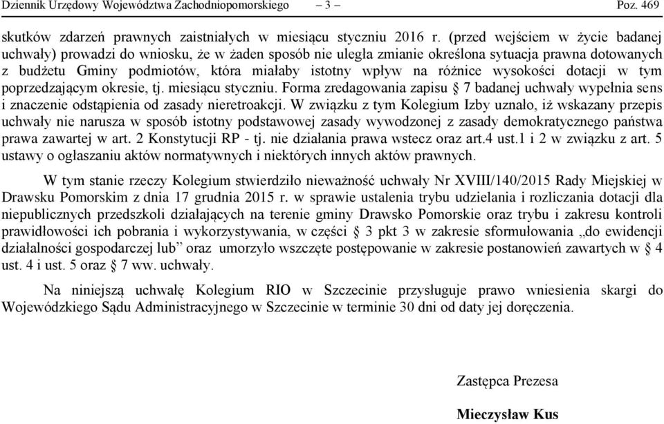 różnice wysokości dotacji w tym poprzedzającym okresie, tj. miesiącu styczniu. Forma zredagowania zapisu 7 badanej uchwały wypełnia sens i znaczenie odstąpienia od zasady nieretroakcji.