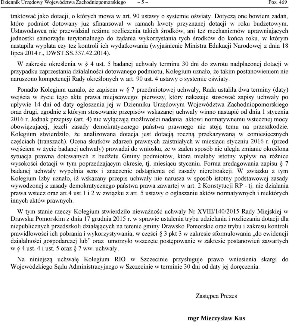 Ustawodawca nie przewidział reżimu rozliczenia takich środków, ani też mechanizmów uprawniających jednostki samorządu terytorialnego do żądania wykorzystania tych środków do końca roku, w którym