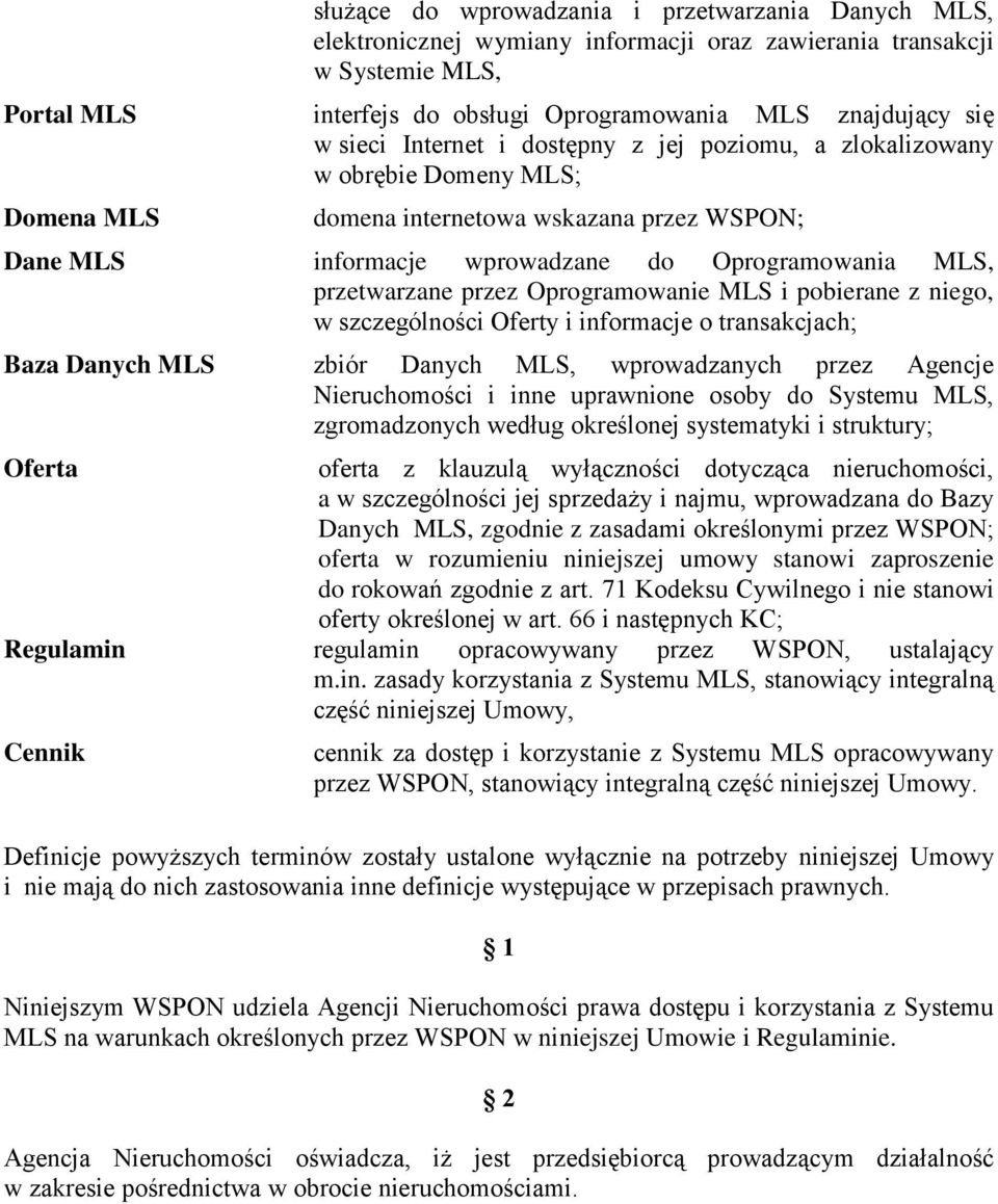 przez Oprogramowanie MLS i pobierane z niego, w szczególności Oferty i informacje o transakcjach; Baza Danych MLS zbiór Danych MLS, wprowadzanych przez Agencje Nieruchomości i inne uprawnione osoby