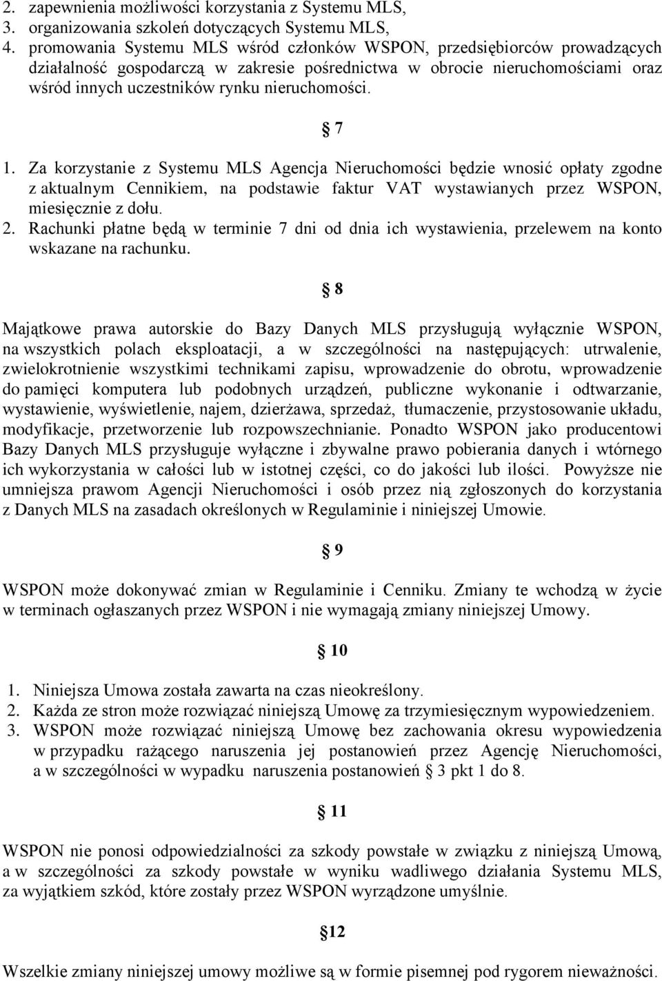 7 1. Za korzystanie z Systemu MLS Agencja Nieruchomości będzie wnosić opłaty zgodne z aktualnym Cennikiem, na podstawie faktur VAT wystawianych przez WSPON, miesięcznie z dołu. 2.