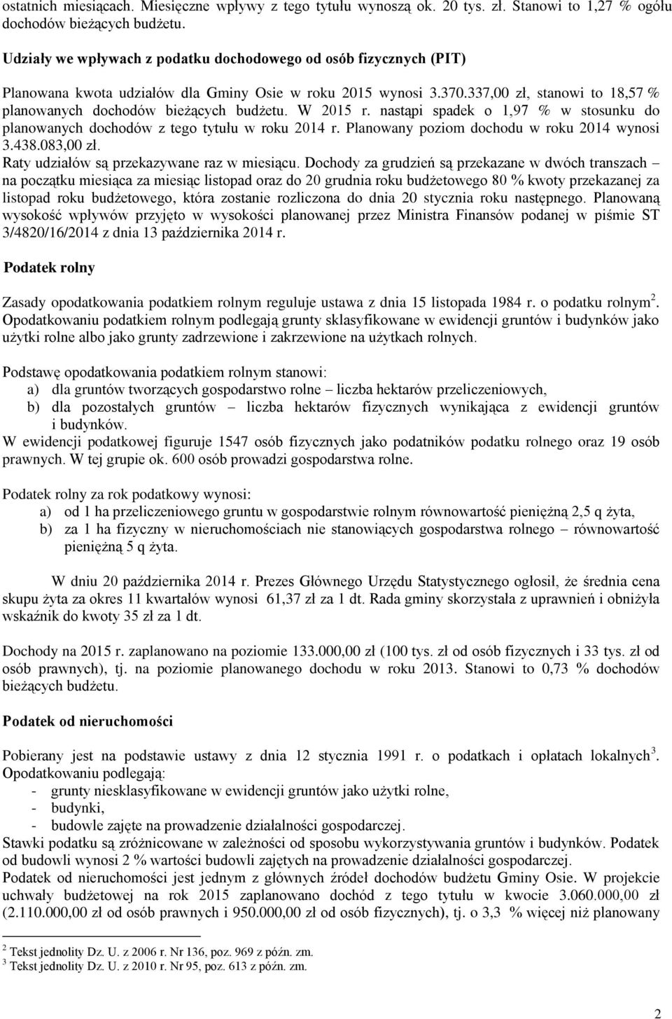 337,00 zł, stanowi to 18,57 % planowanych dochodów bieżących budżetu. W 2015 r. nastąpi spadek o 1,97 % w stosunku do planowanych dochodów z tego tytułu w roku 2014 r.