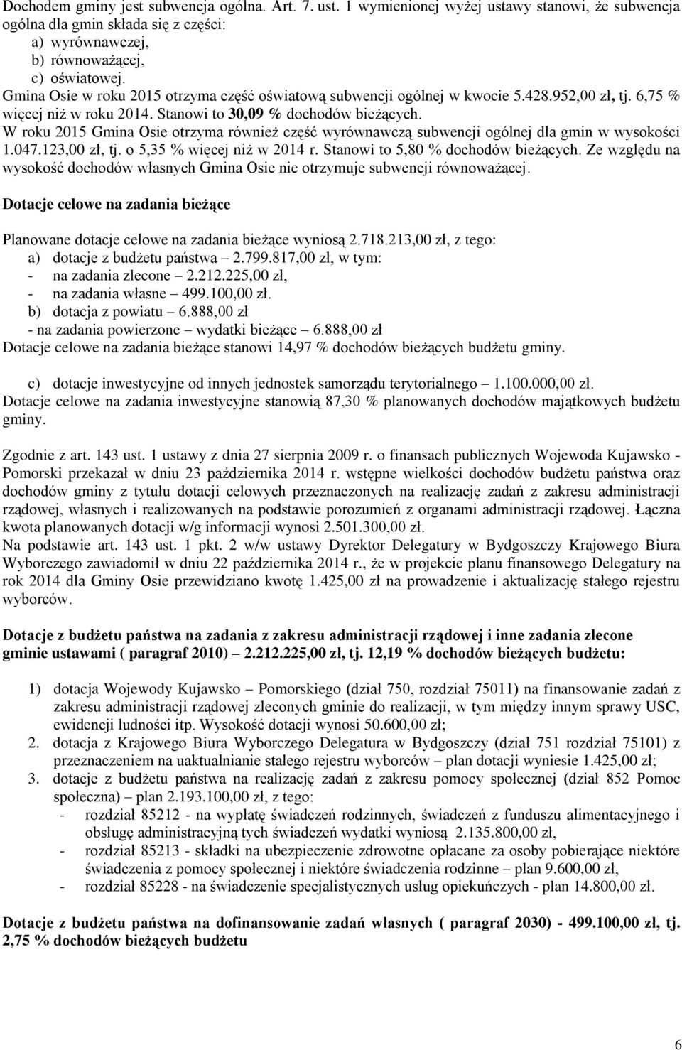 W roku 2015 Gmina Osie otrzyma również część wyrównawczą subwencji ogólnej dla gmin w wysokości 1.047.123,00 zł, tj. o 5,35 % więcej niż w 2014 r. Stanowi to 5,80 % dochodów bieżących.