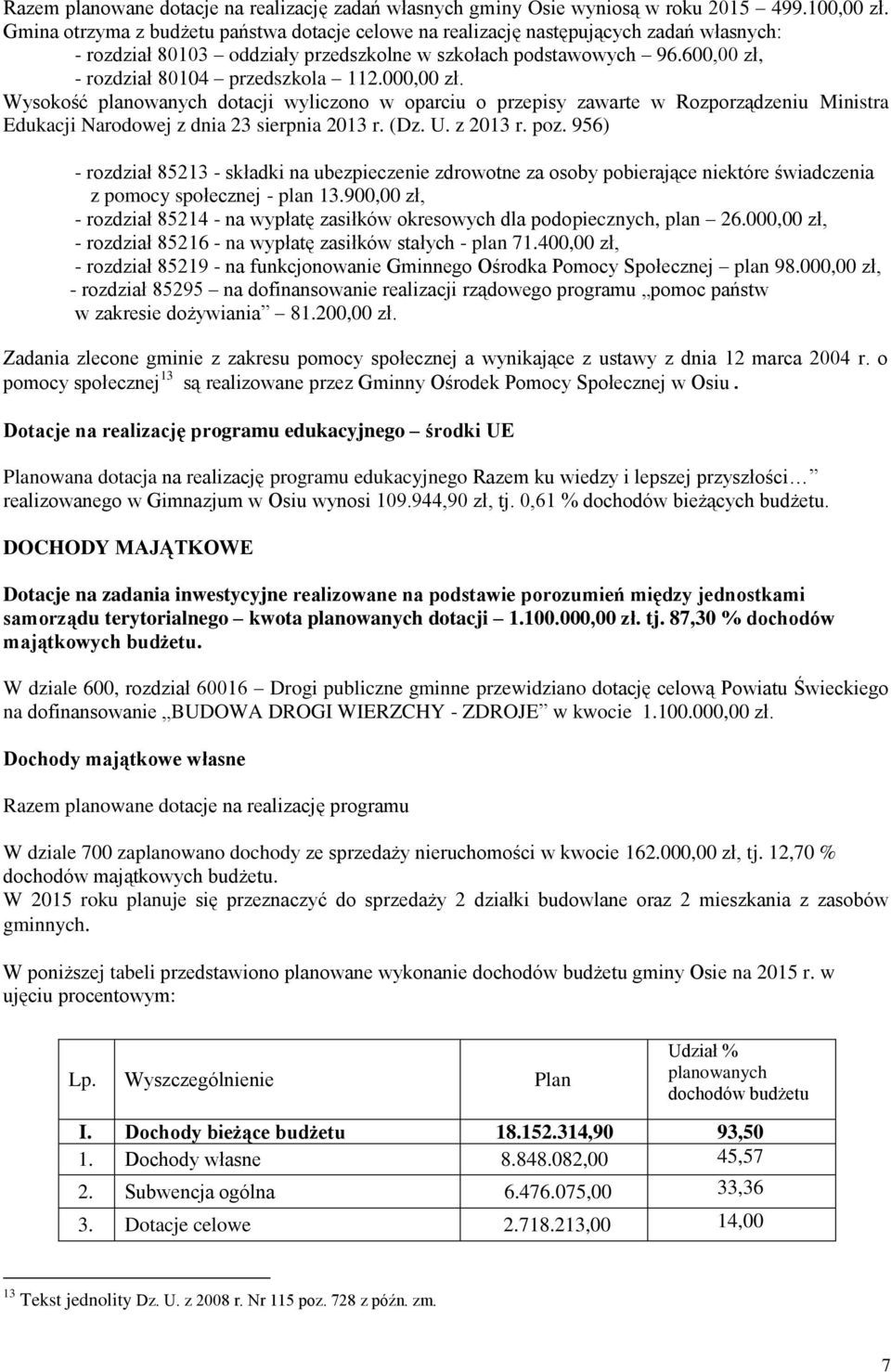 600,00 zł, - rozdział 80104 przedszkola 112.000,00 zł. Wysokość planowanych dotacji wyliczono w oparciu o przepisy zawarte w Rozporządzeniu Ministra Edukacji Narodowej z dnia 23 sierpnia 2013 r. (Dz.