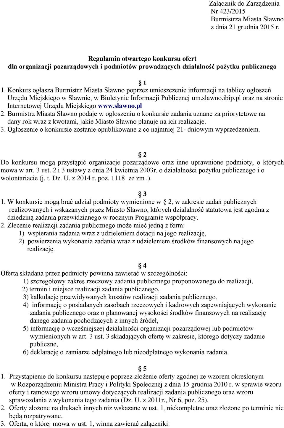 Konkurs ogłasza Burmistrz Miasta Sławno poprzez umieszczenie informacji na tablicy ogłoszeń Urzędu Miejskiego w Sławnie, w Biuletynie Informacji Publicznej um.slawno.ibip.