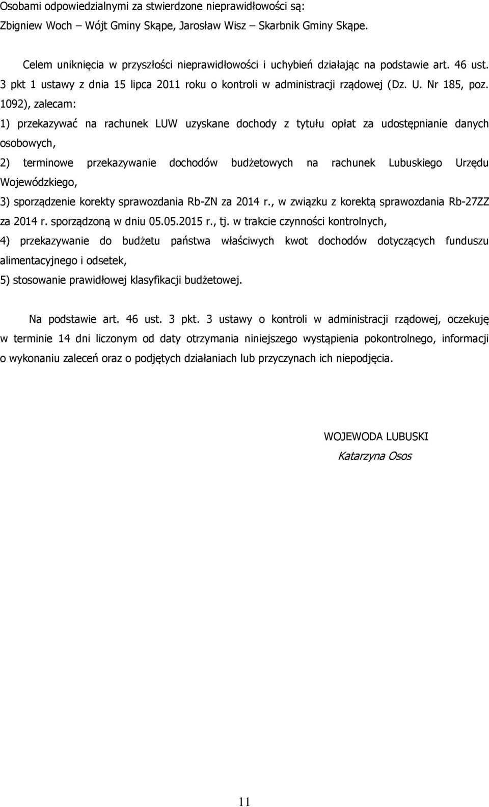 1092), zalecam: 1) przekazywać na rachunek LUW uzyskane dochody z tytułu opłat za udostępnianie danych osobowych, 2) terminowe przekazywanie dochodów budżetowych na rachunek Lubuskiego Urzędu