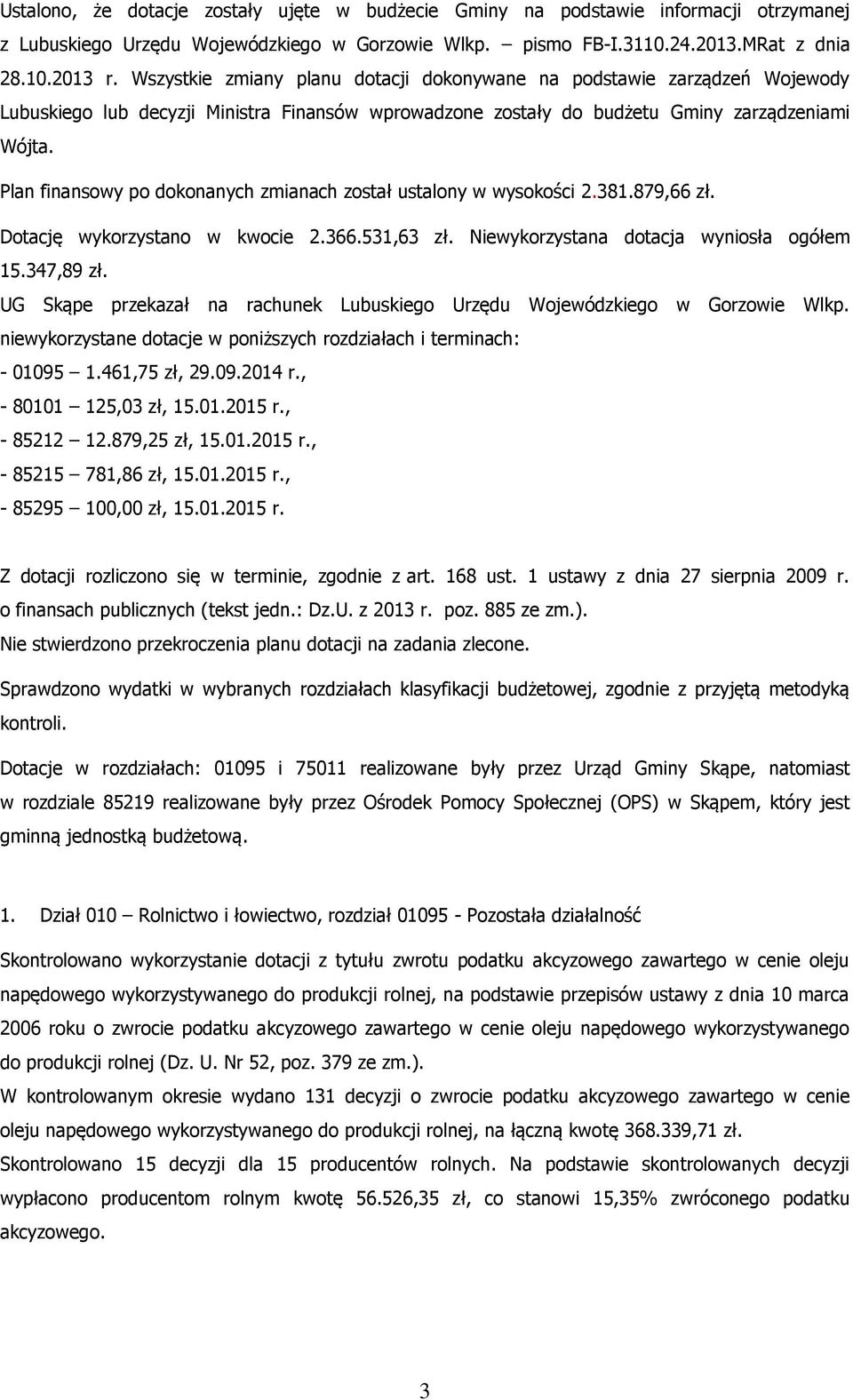 Plan finansowy po dokonanych zmianach został ustalony w wysokości 2.381.879,66 zł. Dotację wykorzystano w kwocie 2.366.531,63 zł. Niewykorzystana dotacja wyniosła ogółem 15.347,89 zł.