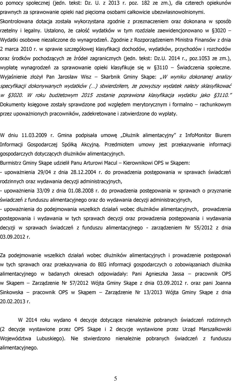 Ustalono, że całość wydatków w tym rozdziale zaewidencjonowano w 3020 Wydatki osobowe niezaliczone do wynagrodzeń. Zgodnie z Rozporządzeniem Ministra Finansów z dnia 2 marca 2010 r.