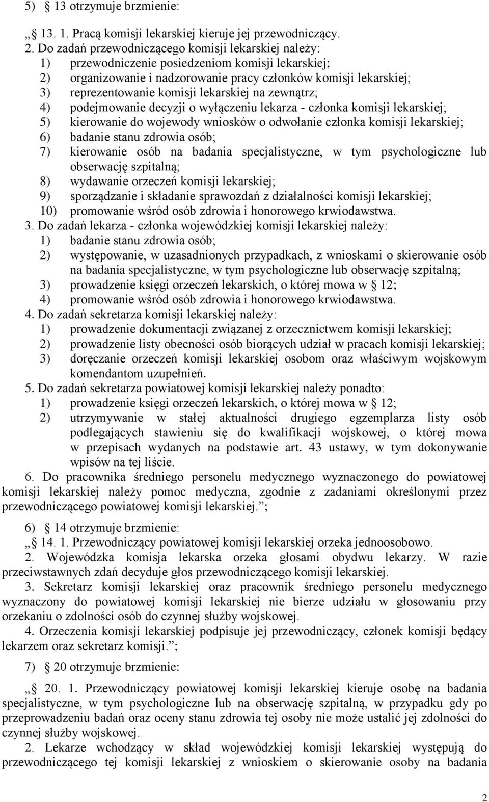 lekarskiej na zewnątrz; 4) podejmowanie decyzji o wyłączeniu lekarza - członka komisji lekarskiej; 5) kierowanie do wojewody wniosków o odwołanie członka komisji lekarskiej; 6) badanie stanu zdrowia