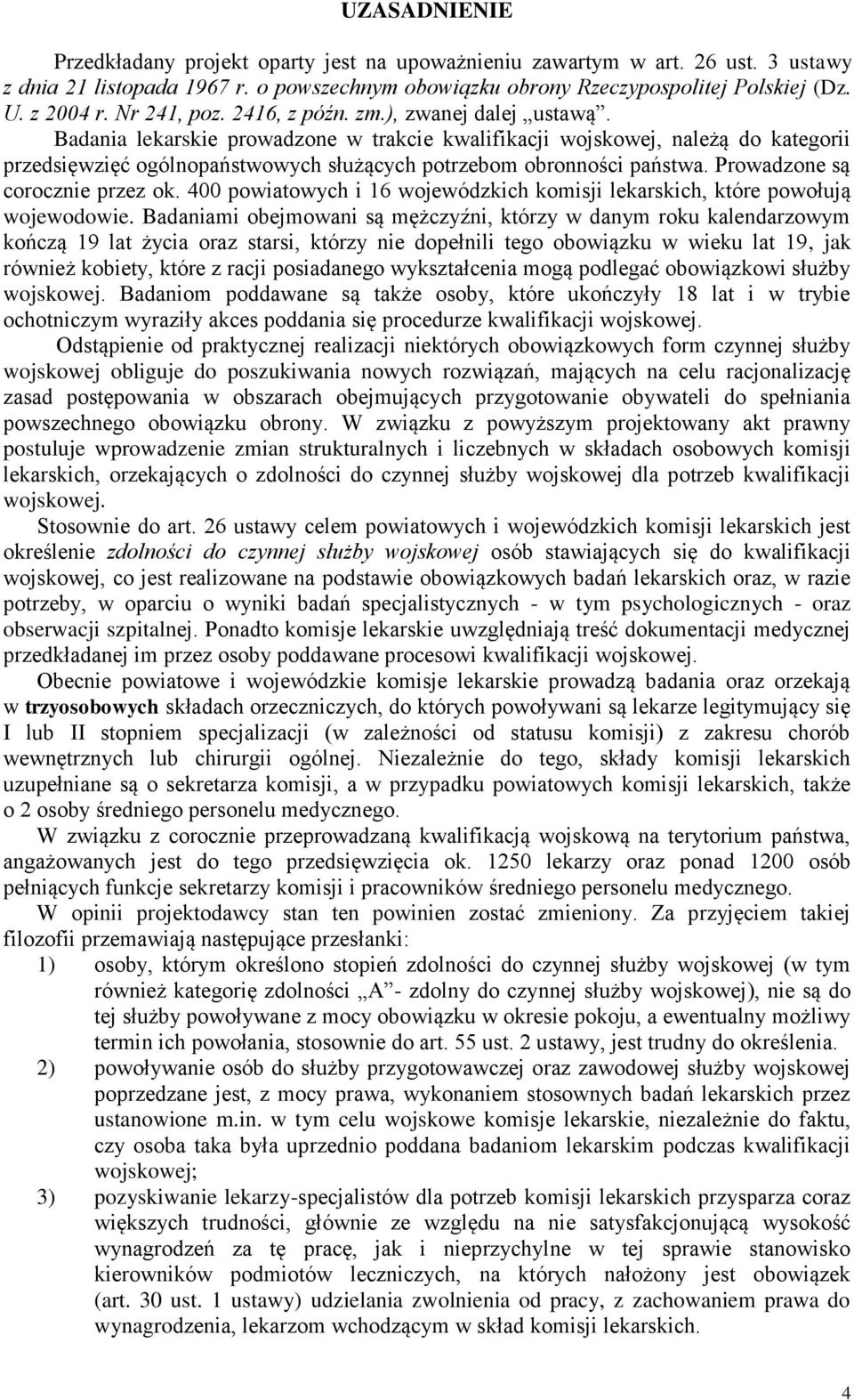 Badania lekarskie prowadzone w trakcie kwalifikacji wojskowej, należą do kategorii przedsięwzięć ogólnopaństwowych służących potrzebom obronności państwa. Prowadzone są corocznie przez ok.