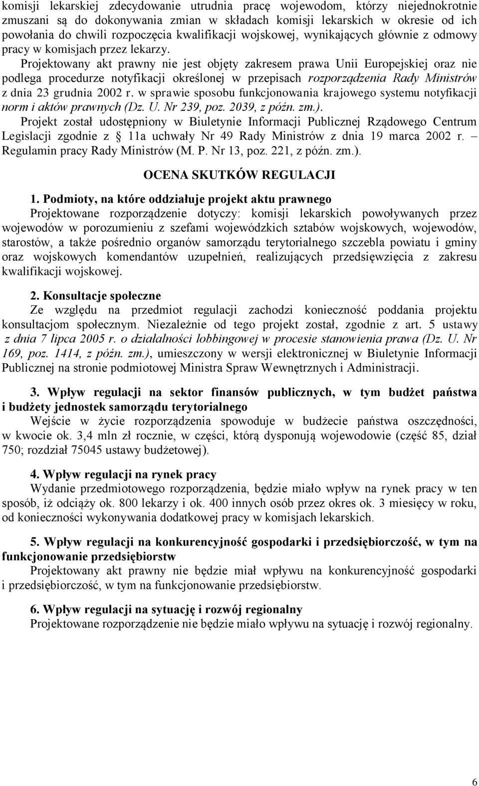 Projektowany akt prawny nie jest objęty zakresem prawa Unii Europejskiej oraz nie podlega procedurze notyfikacji określonej w przepisach rozporządzenia Rady Ministrów z dnia 23 grudnia 2002 r.