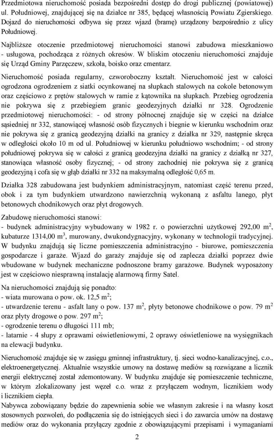 Najbliższe otoczenie przedmiotowej nieruchomości stanowi zabudowa mieszkaniowo - usługowa, pochodząca z różnych okresów.