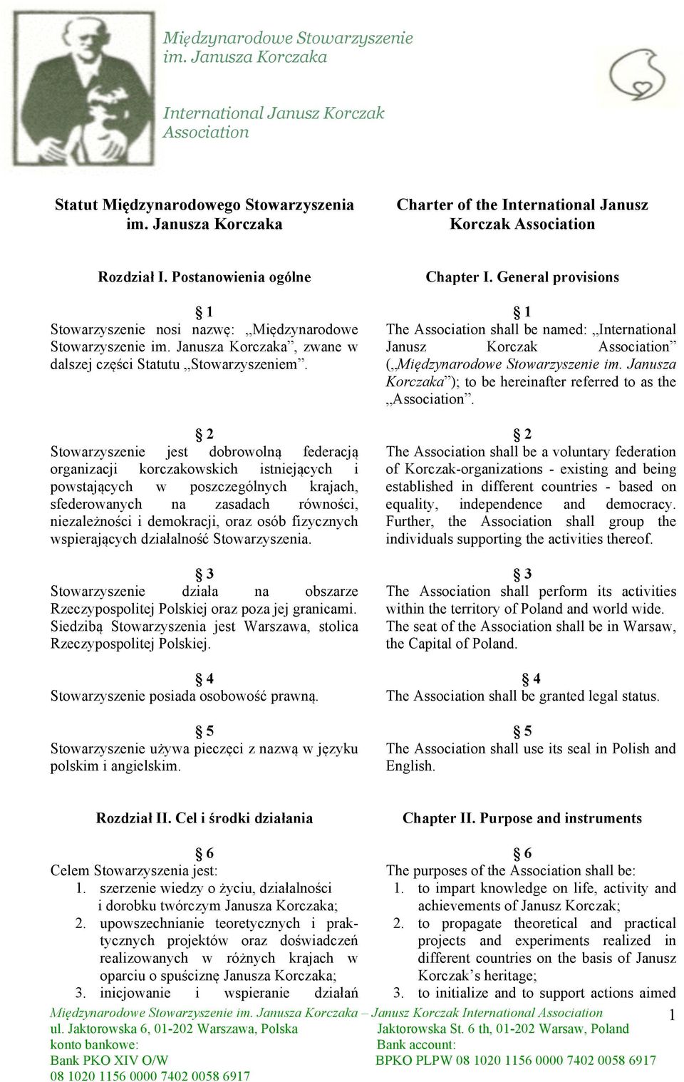 2 Stowarzyszenie jest dobrowolną federacją organizacji korczakowskich istniejących i powstających w poszczególnych krajach, sfederowanych na zasadach równości, niezależności i demokracji, oraz osób