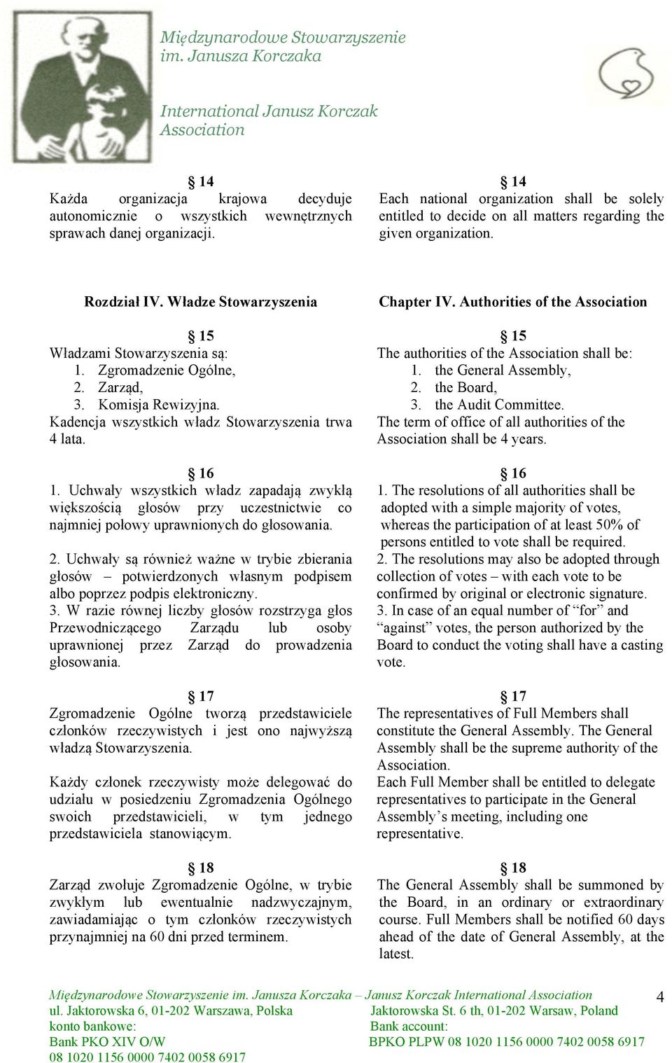 Zgromadzenie Ogólne, 2. Zarząd, 3. Komisja Rewizyjna. Kadencja wszystkich władz Stowarzyszenia trwa 4 lata. 16 1.