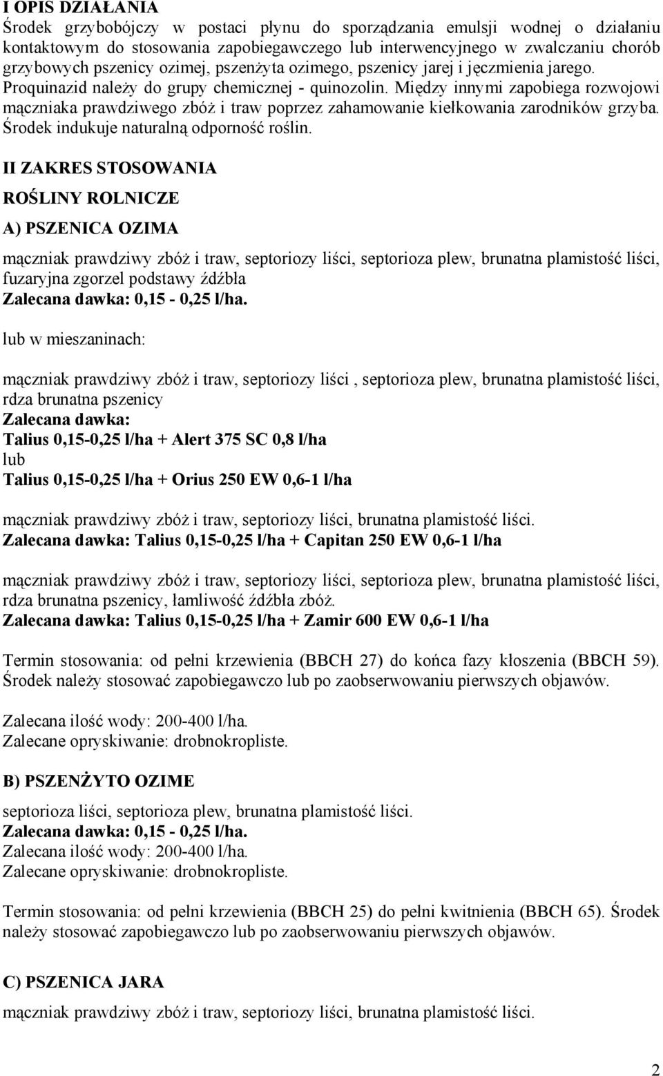 Między innymi zapobiega rozwojowi mączniaka prawdziwego zbóż i traw poprzez zahamowanie kiełkowania zarodników grzyba. Środek indukuje naturalną odporność roślin.