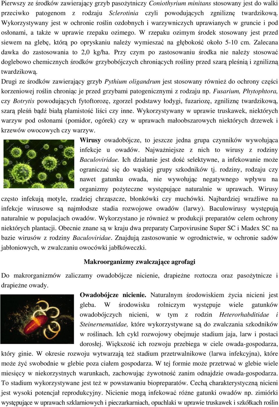 W rzepaku ozimym środek stosowany jest przed siewem na glebę, którą po opryskaniu należy wymieszać na głębokość około 5-10 cm. Zalecana dawka do zastosowania to 2,0 kg/ha.