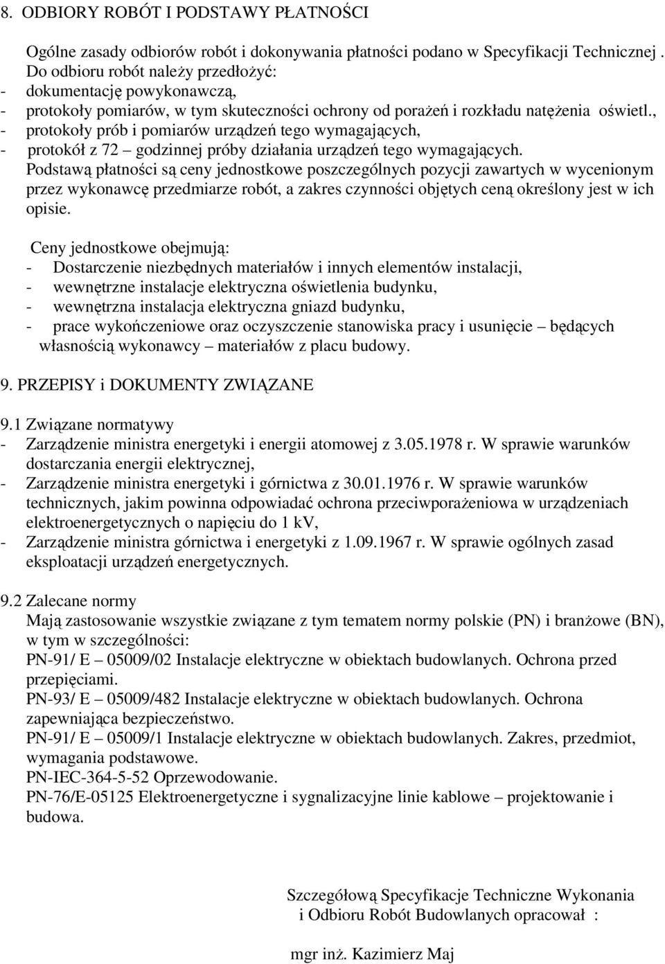 , - protokoły prób i pomiarów urządzeń tego wymagających, - protokół z 72 godzinnej próby działania urządzeń tego wymagających.