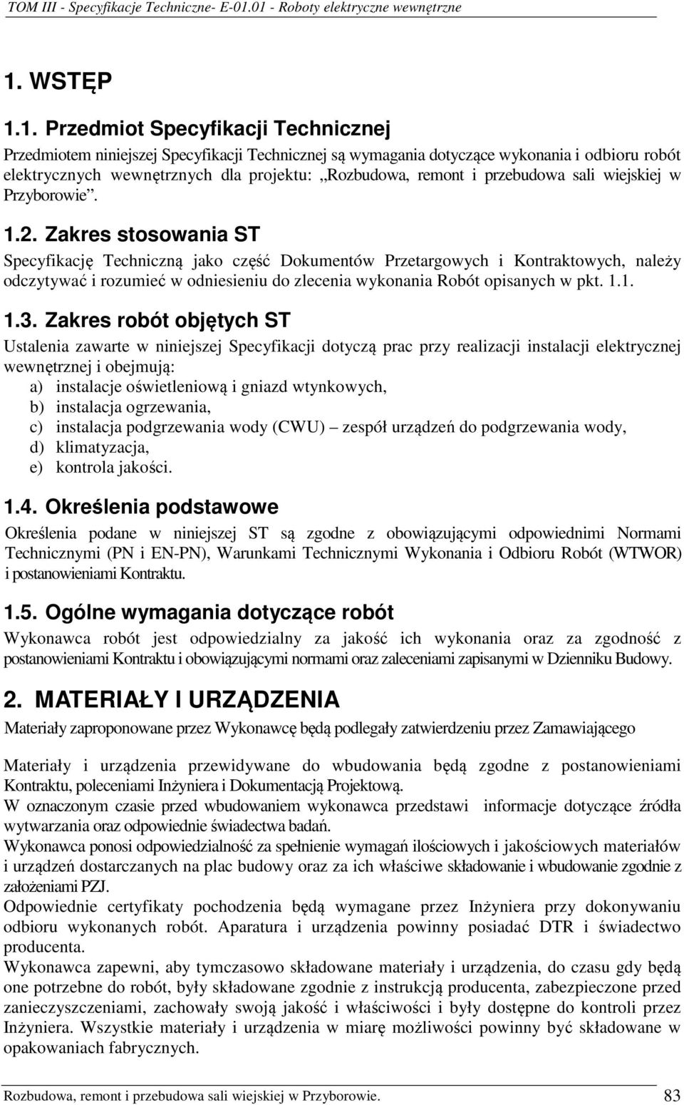 Zakres stosowania ST Specyfikację Techniczną jako część Dokumentów Przetargowych i Kontraktowych, należy odczytywać i rozumieć w odniesieniu do zlecenia wykonania Robót opisanych w pkt. 1.1. 1.3.