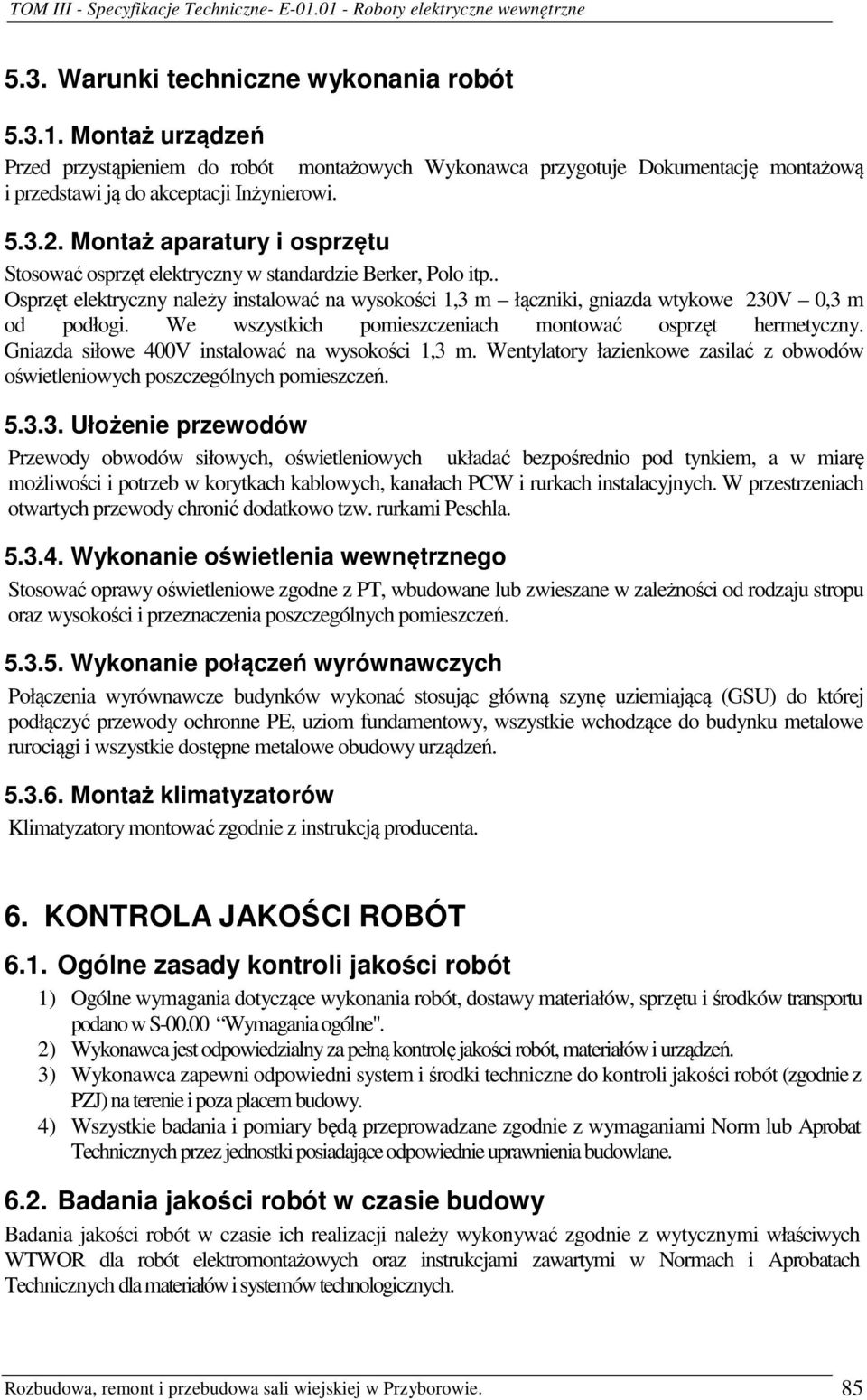 We wszystkich pomieszczeniach montować osprzęt hermetyczny. Gniazda siłowe 400V instalować na wysokości 1,3 