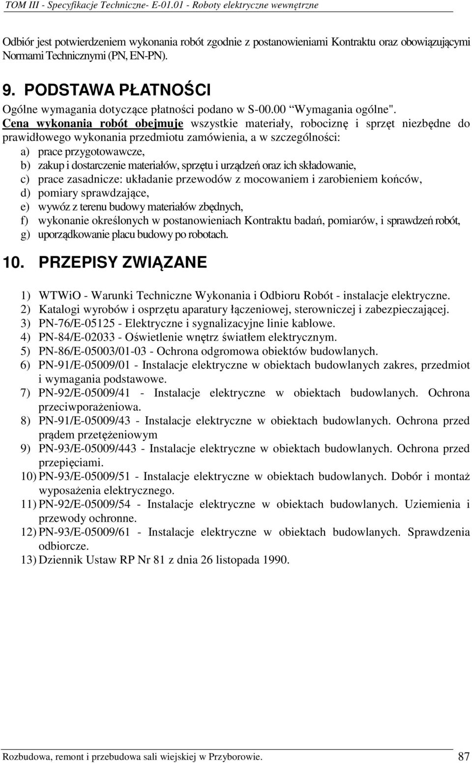 Cena wykonania robót obejmuje wszystkie materiały, robociznę i sprzęt niezbędne do prawidłowego wykonania przedmiotu zamówienia, a w szczególności: a) prace przygotowawcze, b) zakup i dostarczenie