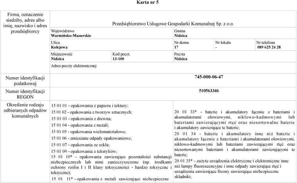 sztucznych; 15 01 03 - opakowania z drewna; 15 01 04 - opakowania z metali; 15 01 05 - opakowania wielomateriałowe; 15 01 06 - zmieszane odpady opakowaniowe; 15 01 07 - opakowania ze szkła; 15 01 09