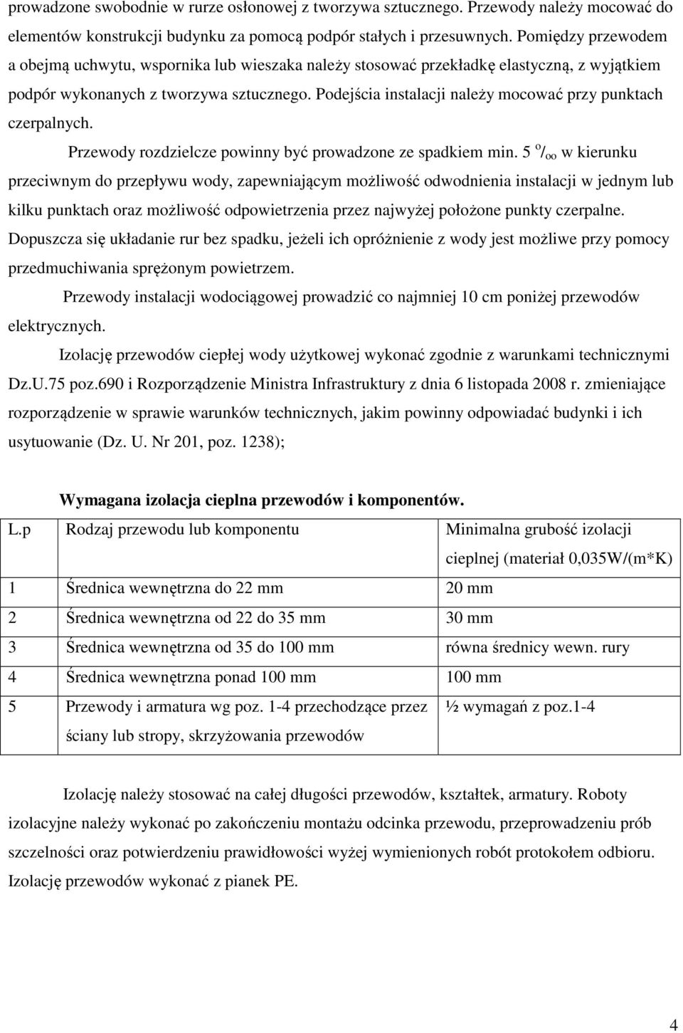 Podejścia instalacji należy mocować przy punktach czerpalnych. Przewody rozdzielcze powinny być prowadzone ze spadkiem min.