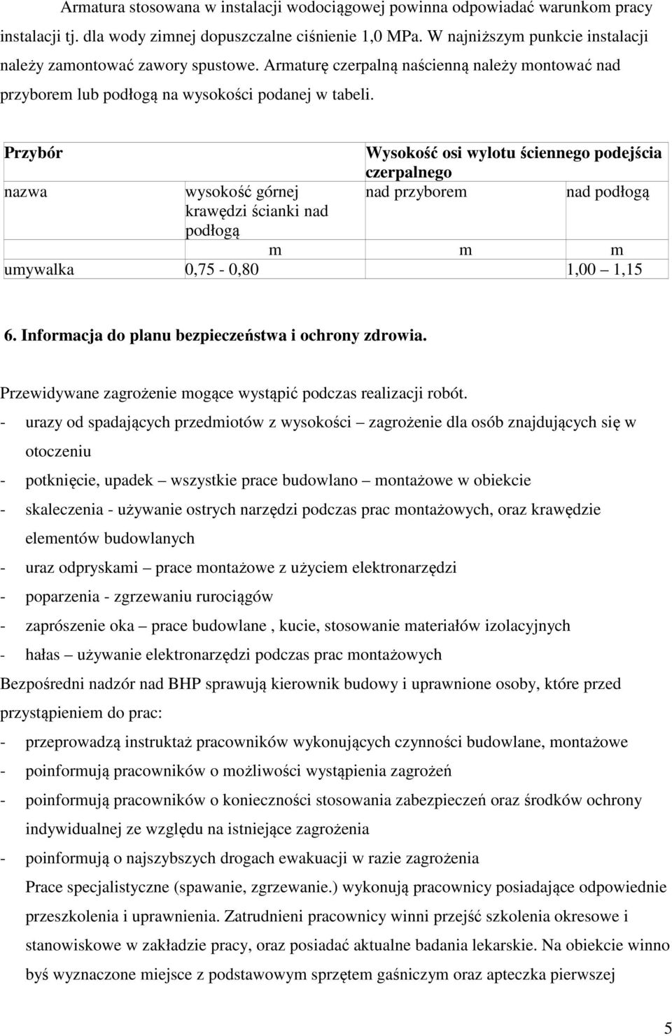 Przybór nazwa wysokość górnej krawędzi ścianki nad podłogą Wysokość osi wylotu ściennego podejścia czerpalnego nad przyborem nad podłogą m m m umywalka 0,75-0,80 1,00 1,15 6.