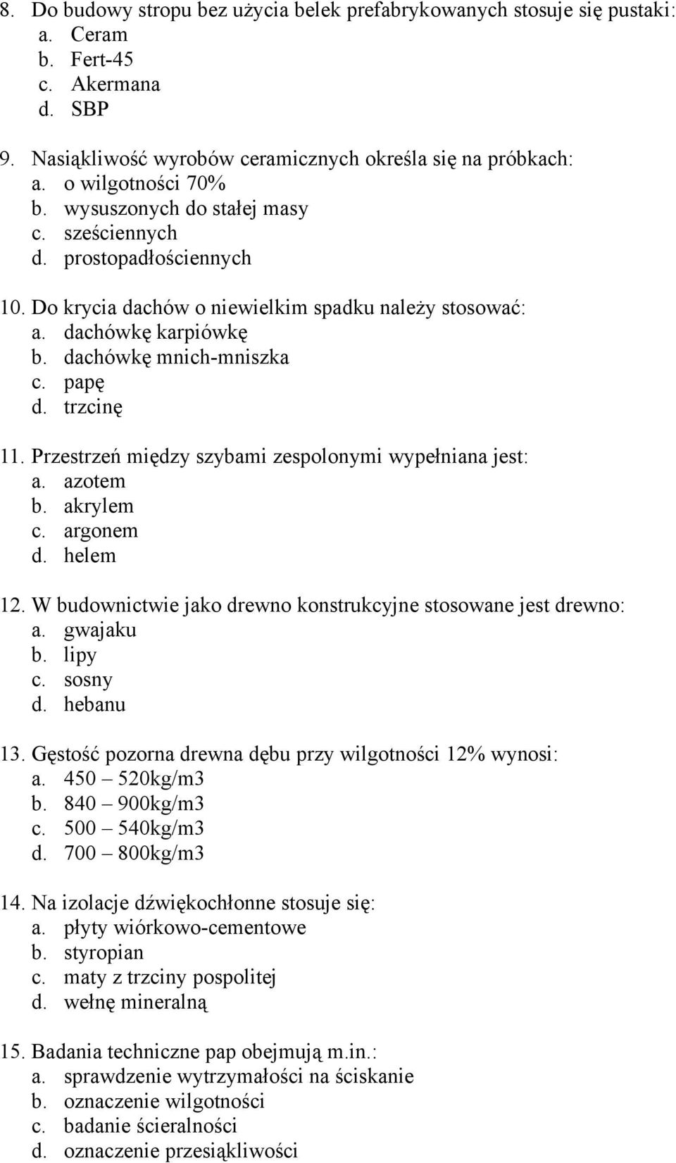 Przestrzeń między szybami zespolonymi wypełniana jest: a. azotem b. akrylem c. argonem d. helem 12. W budownictwie jako drewno konstrukcyjne stosowane jest drewno: a. gwajaku b. lipy c. sosny d.