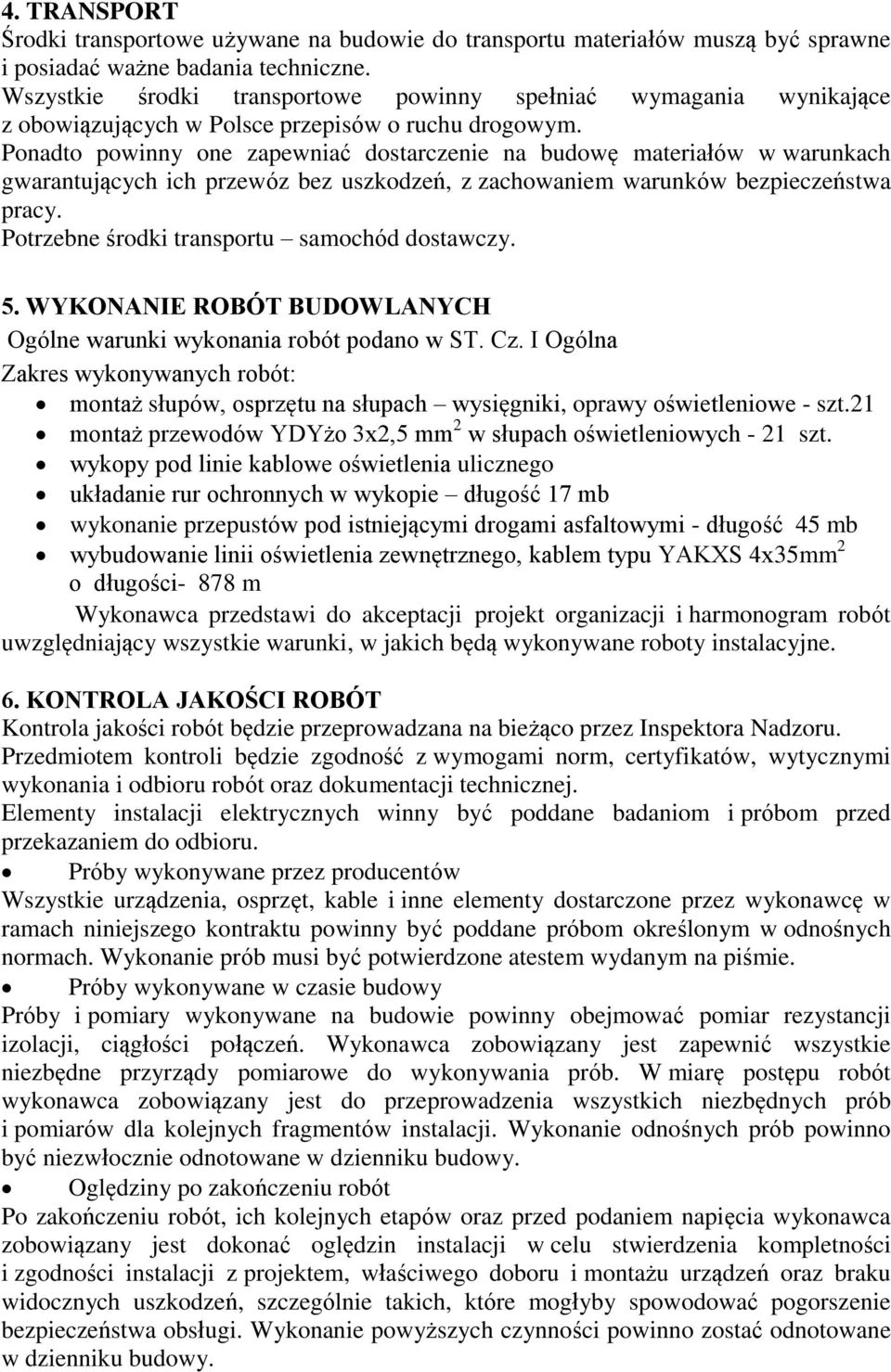 Ponadto powinny one zapewniać dostarczenie na budowę materiałów w warunkach gwarantujących ich przewóz bez uszkodzeń, z zachowaniem warunków bezpieczeństwa pracy.