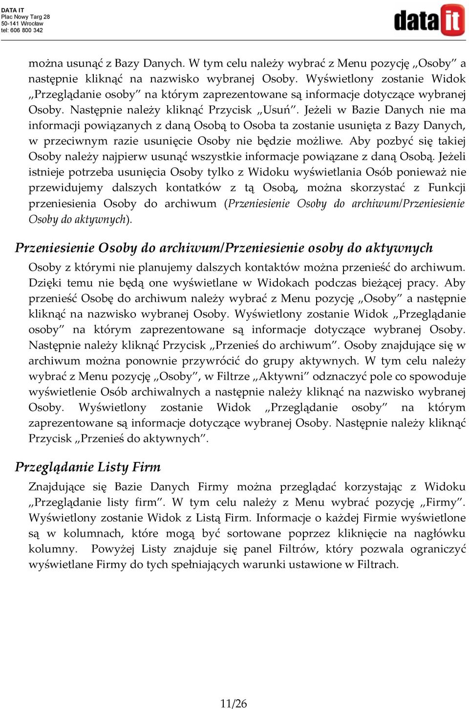 Jeżeli w Bazie Danych nie ma informacji powiązanych z daną Osobą to Osoba ta zostanie usunięta z Bazy Danych, w przeciwnym razie usunięcie Osoby nie będzie możliwe.