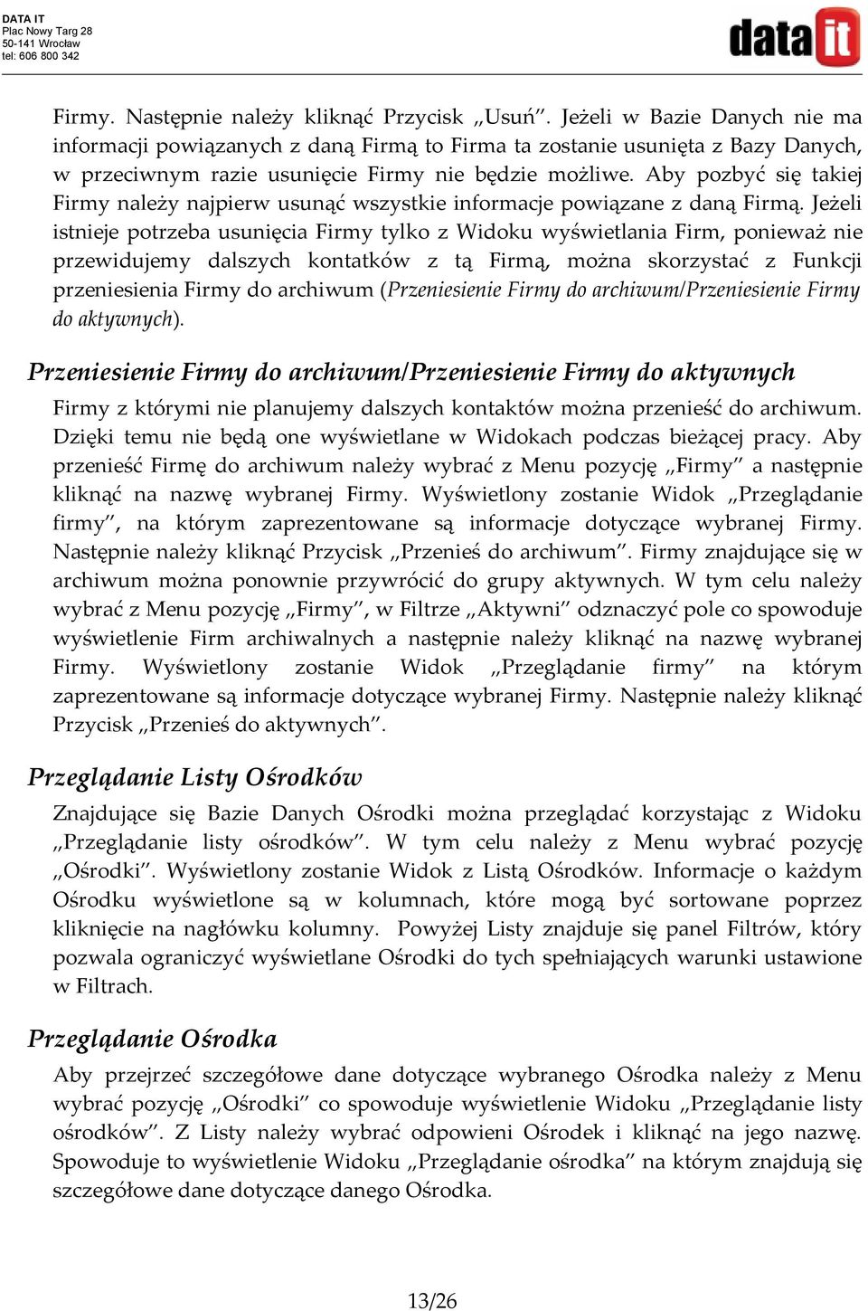 Aby pozbyć się takiej Firmy należy najpierw usunąć wszystkie informacje powiązane z daną Firmą.