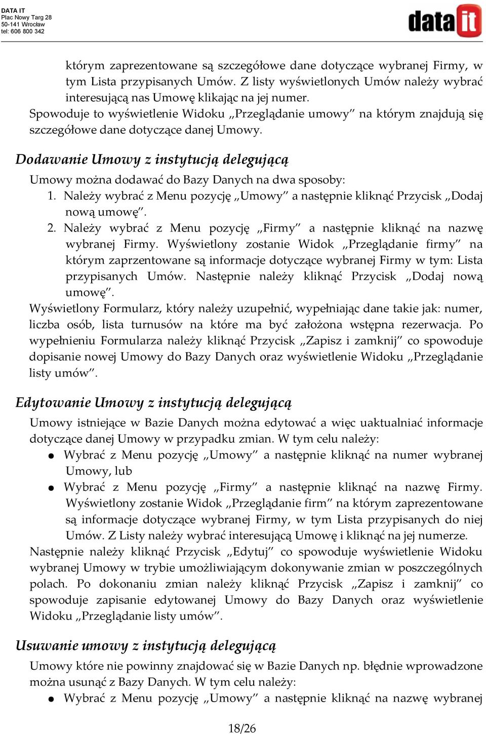 Dodawanie Umowy z instytucją delegującą Umowy można dodawać do Bazy Danych na dwa sposoby: 1. Należy wybrać z Menu pozycję Umowy a następnie kliknąć Przycisk Dodaj nową umowę. 2.