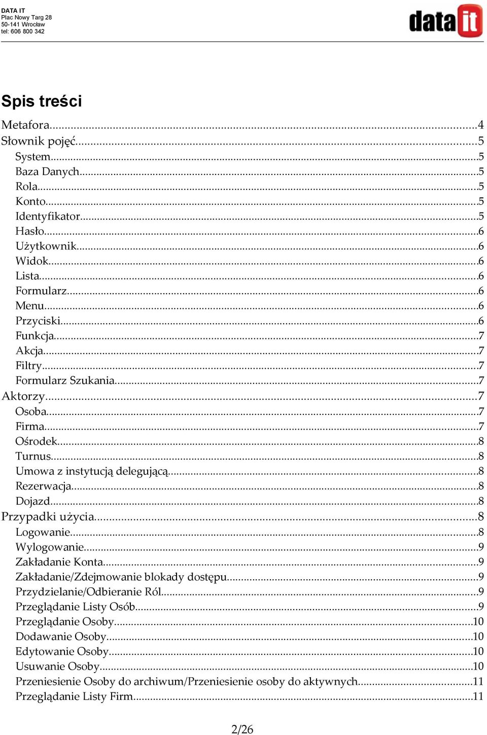 ..8 Dojazd...8 Przypadki użycia...8 Logowanie...8 Wylogowanie...9 Zakładanie Konta...9 Zakładanie/Zdejmowanie blokady dostępu...9 Przydzielanie/Odbieranie Ról.