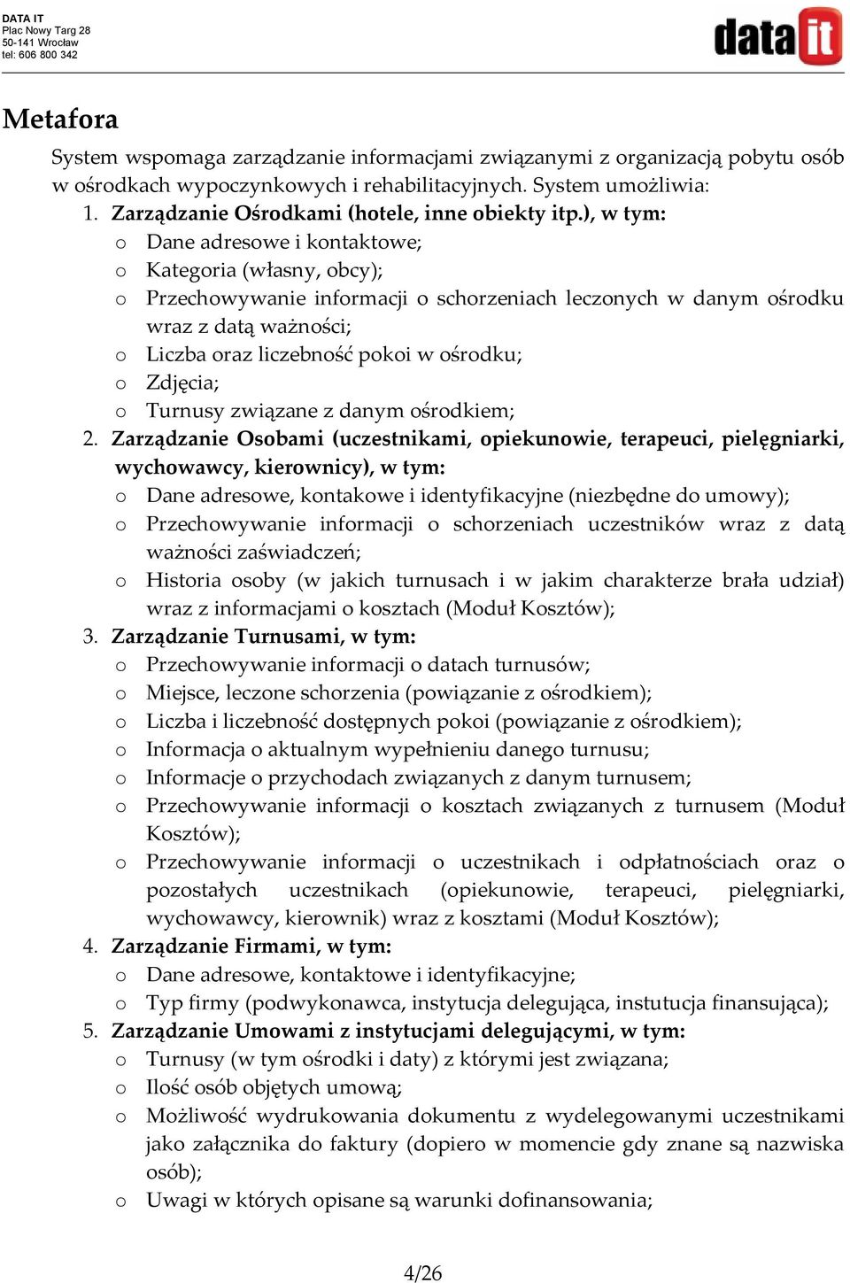 ), w tym: Dane adresowe i kontaktowe; Kategoria (własny, obcy); Przechowywanie informacji o schorzeniach leczonych w danym ośrodku wraz z datą ważności; Liczba oraz liczebność pokoi w ośrodku;