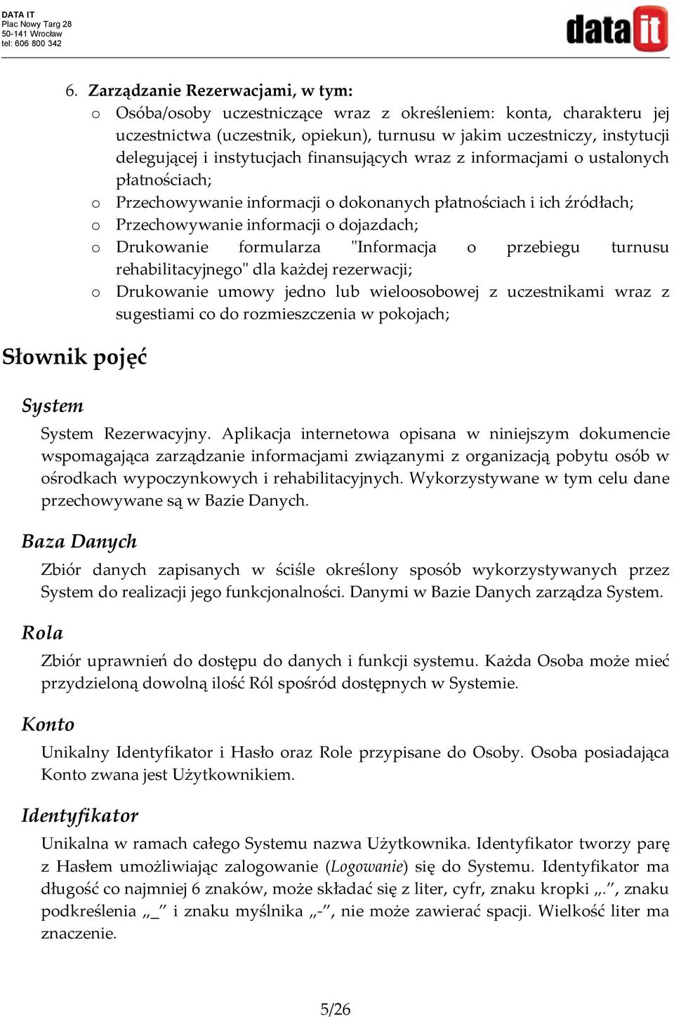 formularza "Informacja o przebiegu turnusu rehabilitacyjnego" dla każdej rezerwacji; Drukowanie umowy jedno lub wieloosobowej z uczestnikami wraz z sugestiami co do rozmieszczenia w pokojach; Słownik