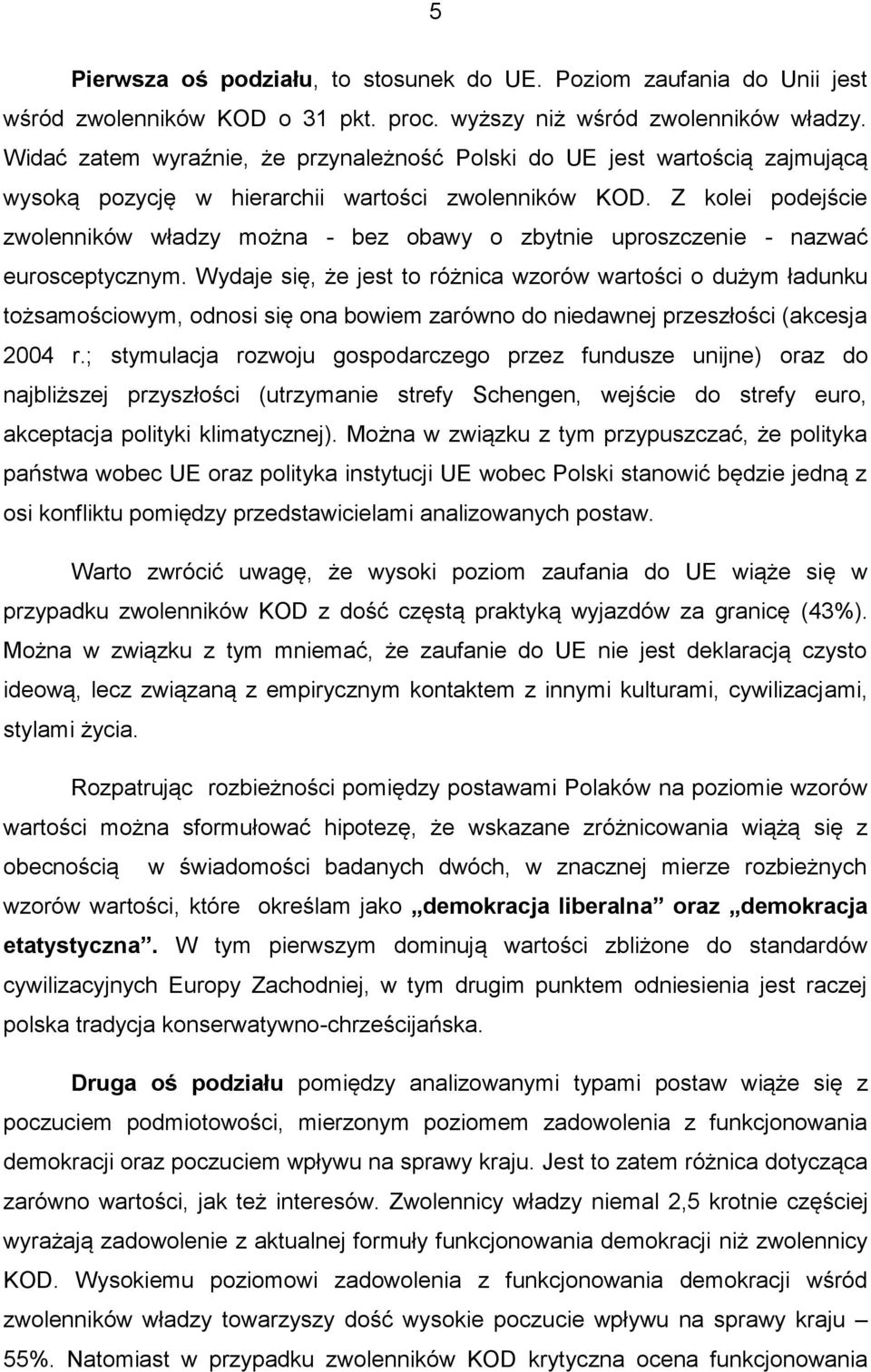 Z kolei podejście zwolenników władzy można - bez obawy o zbytnie uproszczenie - nazwać eurosceptycznym.