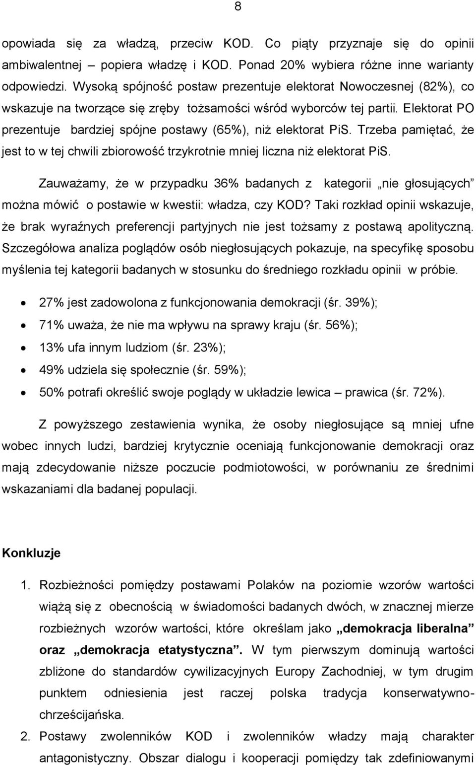 Elektorat PO prezentuje bardziej spójne postawy (65%), niż elektorat PiS. Trzeba pamiętać, że jest to w tej chwili zbiorowość trzykrotnie mniej liczna niż elektorat PiS.