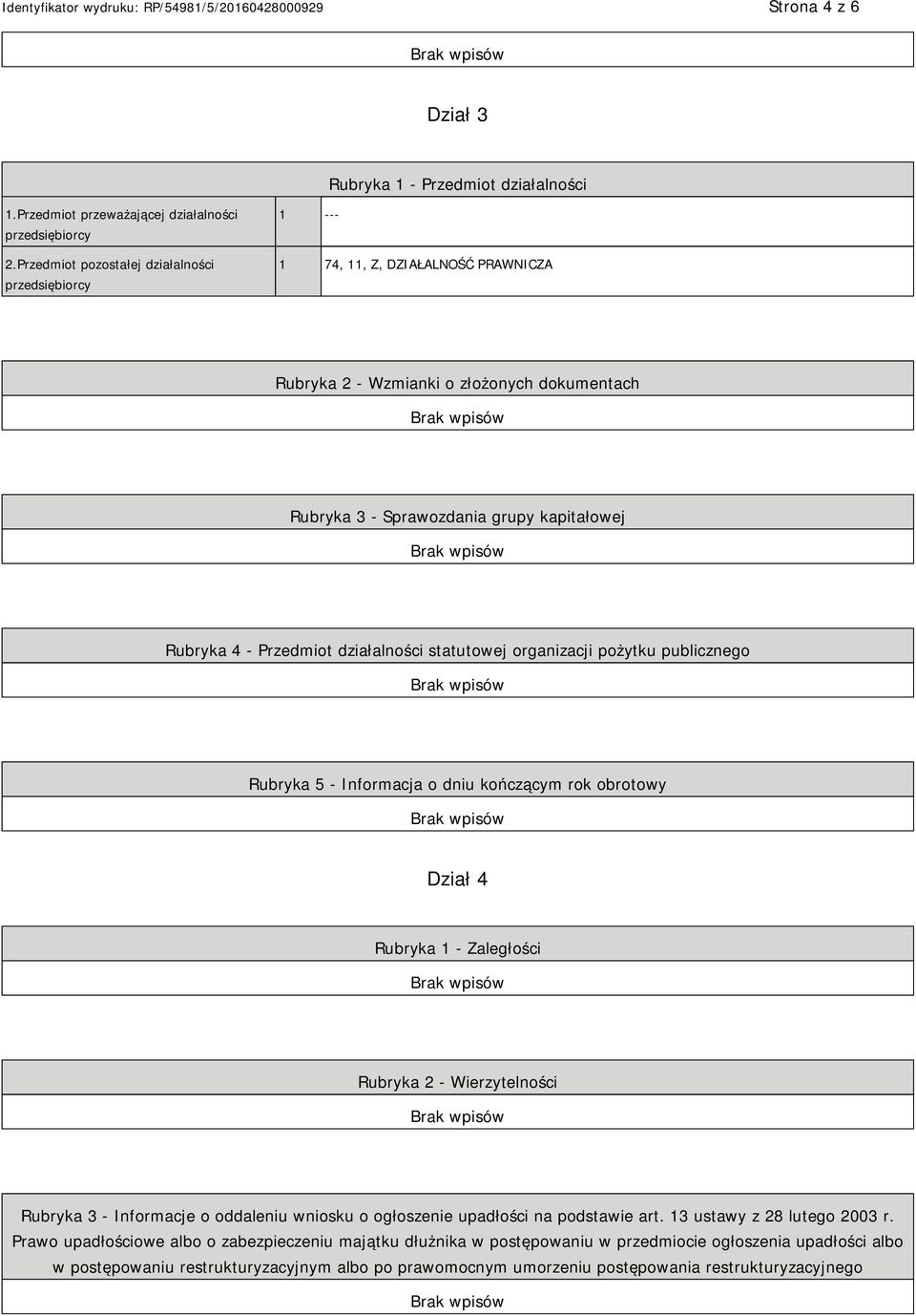 działalności statutowej organizacji pożytku publicznego Rubryka 5 - Informacja o dniu kończącym rok obrotowy Dział 4 Rubryka 1 - Zaległości Rubryka 2 - Wierzytelności Rubryka 3 - Informacje o