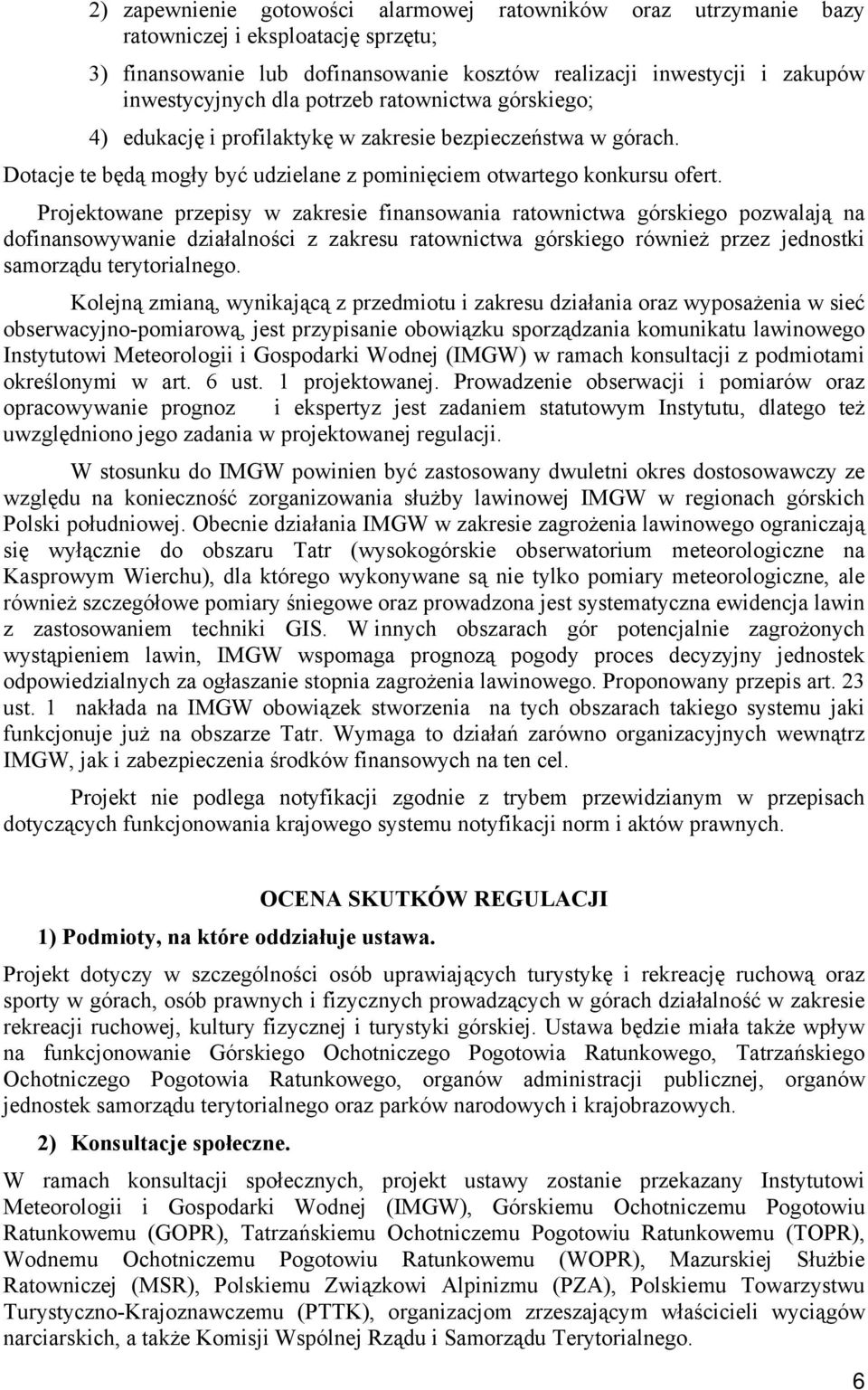 Projektowane przepisy w zakresie finansowania ratownictwa górskiego pozwalają na dofinansowywanie działalności z zakresu ratownictwa górskiego również przez jednostki samorządu terytorialnego.