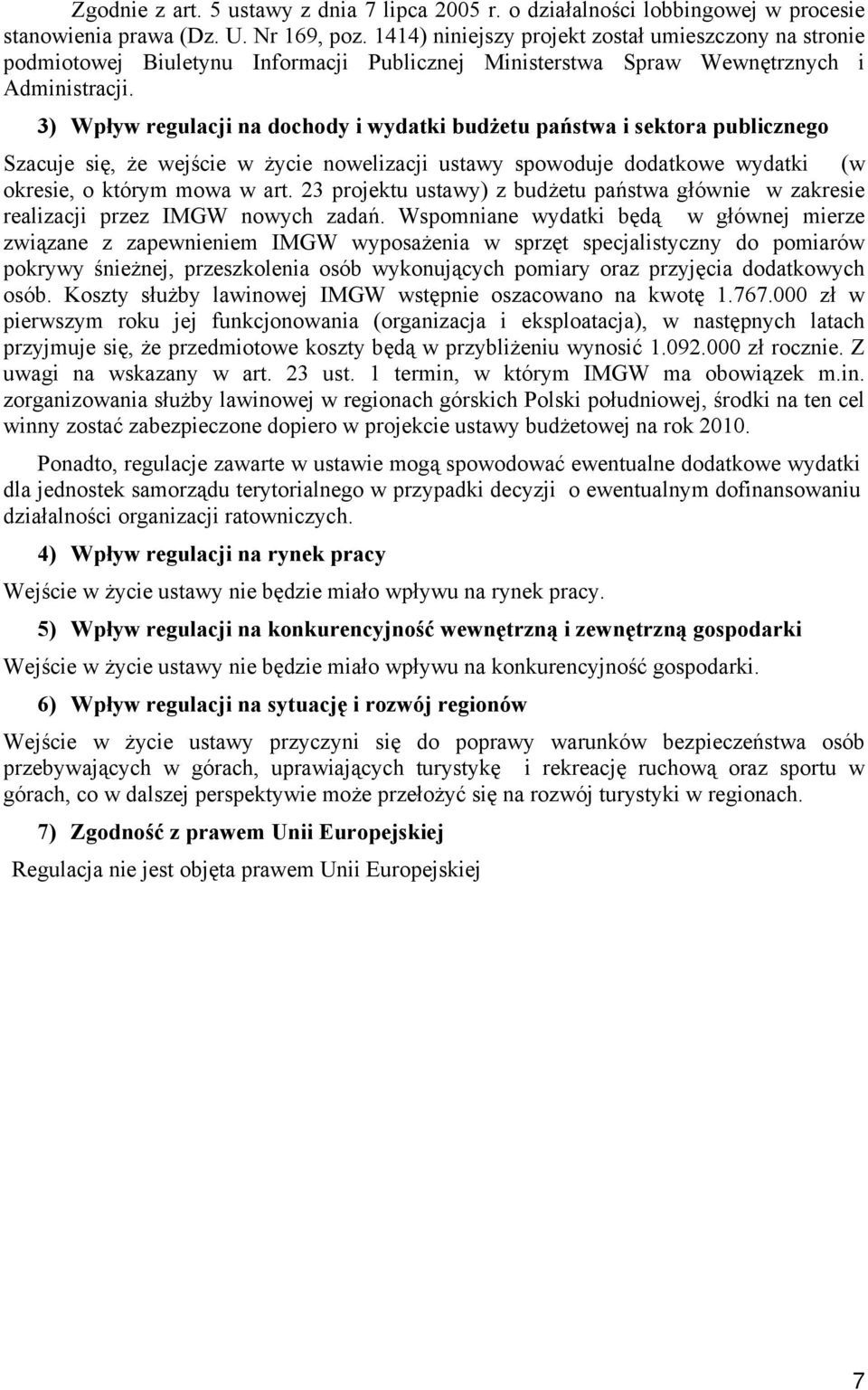 3) Wpływ regulacji na dochody i wydatki budżetu państwa i sektora publicznego Szacuje się, że wejście w życie nowelizacji ustawy spowoduje dodatkowe wydatki (w okresie, o którym mowa w art.