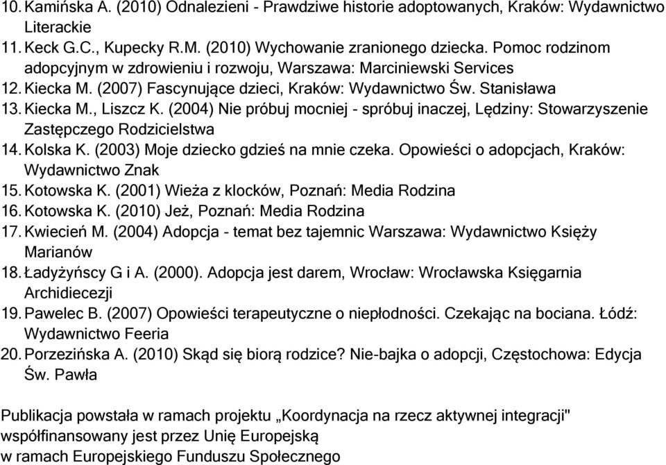 (2004) Nie próbuj mocniej - spróbuj inaczej, Lędziny: Stowarzyszenie Zastępczego Rodzicielstwa 14. Kolska K. (2003) Moje dziecko gdzieś na mnie czeka.