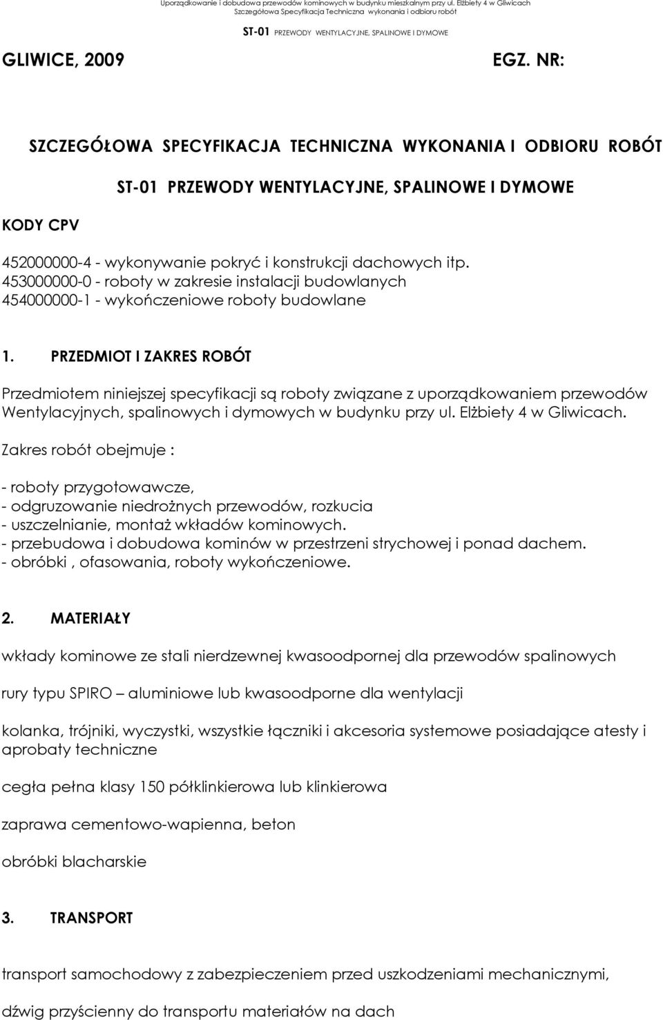 PRZEDMIOT I ZAKRES ROBÓT Przedmiotem niniejszej specyfikacji są roboty związane z uporządkowaniem przewodów Wentylacyjnych, spalinowych i dymowych w budynku przy ul. Elżbiety 4 w Gliwicach.