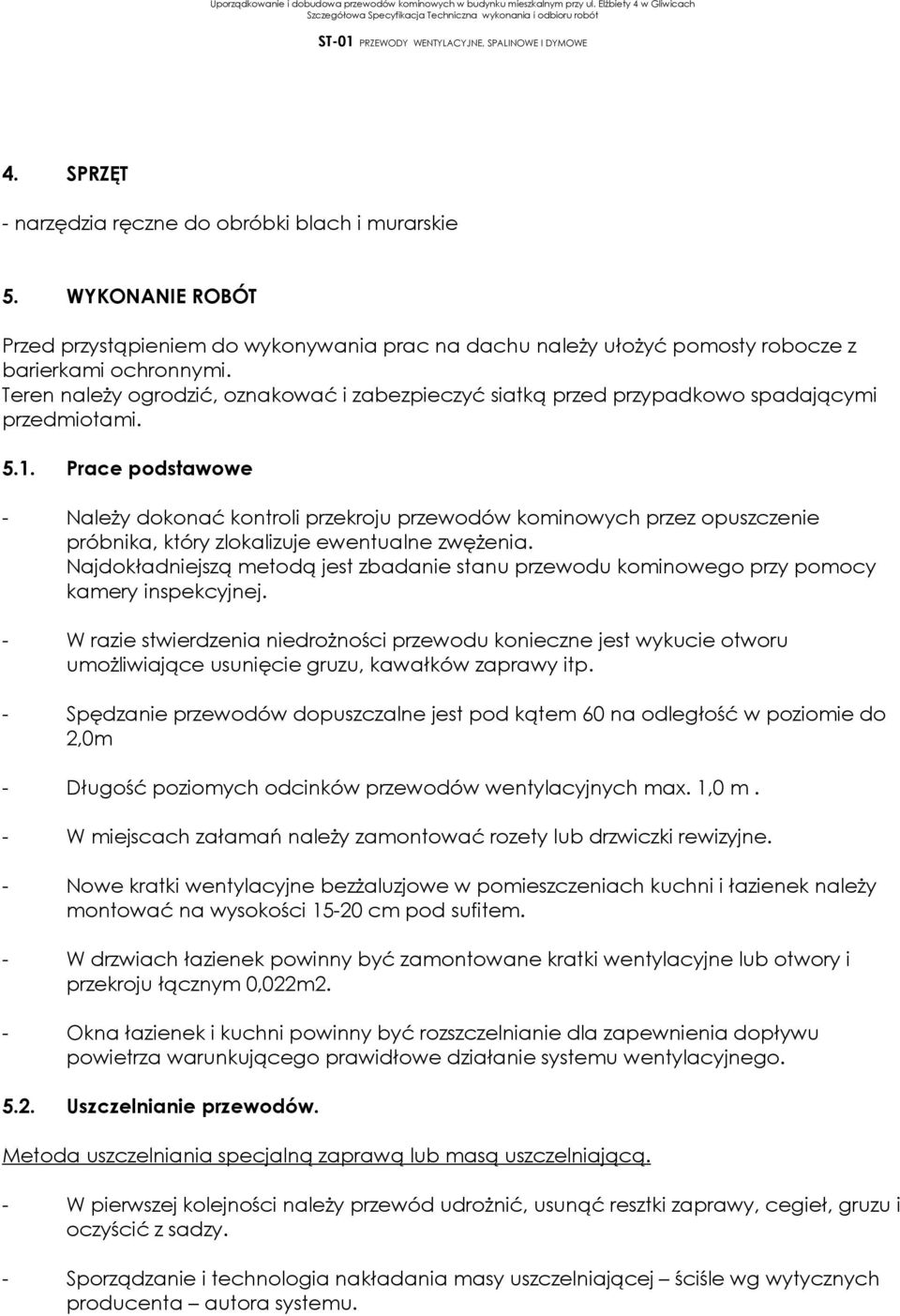 Prace podstawowe - Należy dokonać kontroli przekroju przewodów kominowych przez opuszczenie próbnika, który zlokalizuje ewentualne zwężenia.