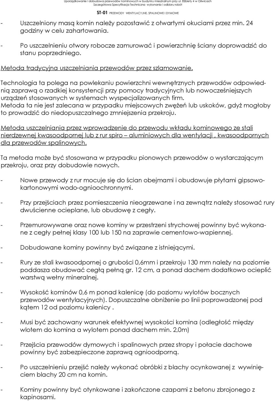 Technologia ta polega na powlekaniu powierzchni wewnętrznych przewodów odpowiednią zaprawą o rzadkiej konsystencji przy pomocy tradycyjnych lub nowocześniejszych urządzeń stosowanych w systemach