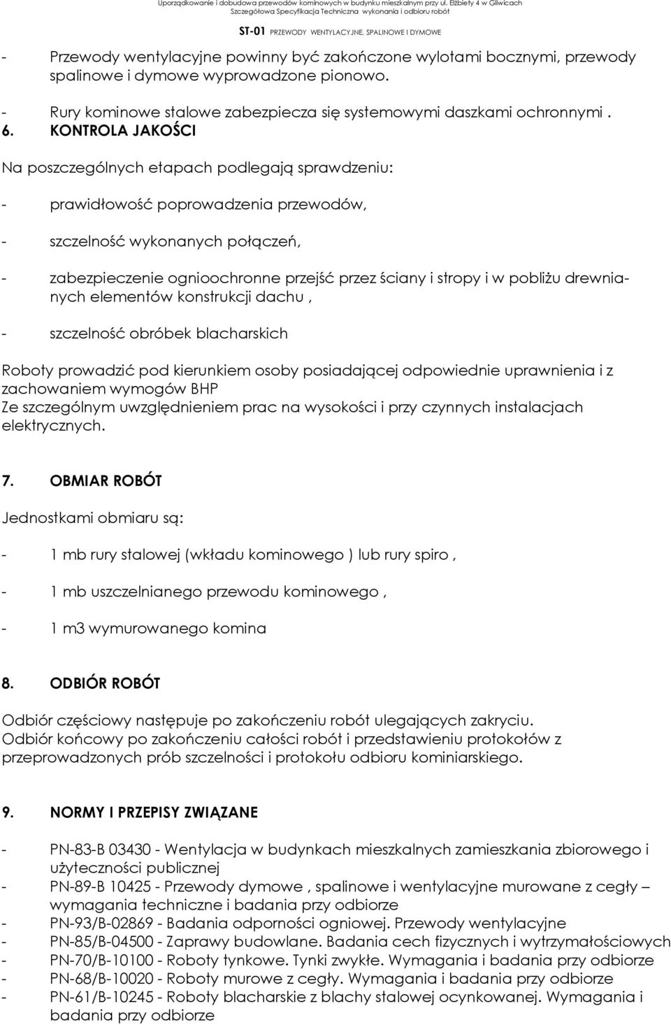 stropy i w pobliżu drewnianych elementów konstrukcji dachu, - szczelność obróbek blacharskich Roboty prowadzić pod kierunkiem osoby posiadającej odpowiednie uprawnienia i z zachowaniem wymogów BHP Ze