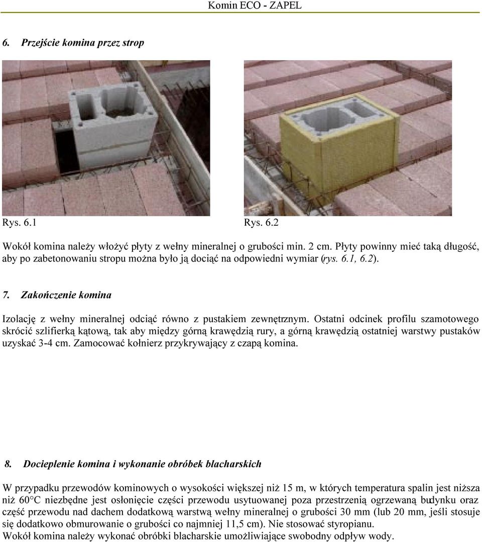 Zakończenie komina Izolację z wełny mineralnej odciąć równo z pustakiem zewnętrznym.