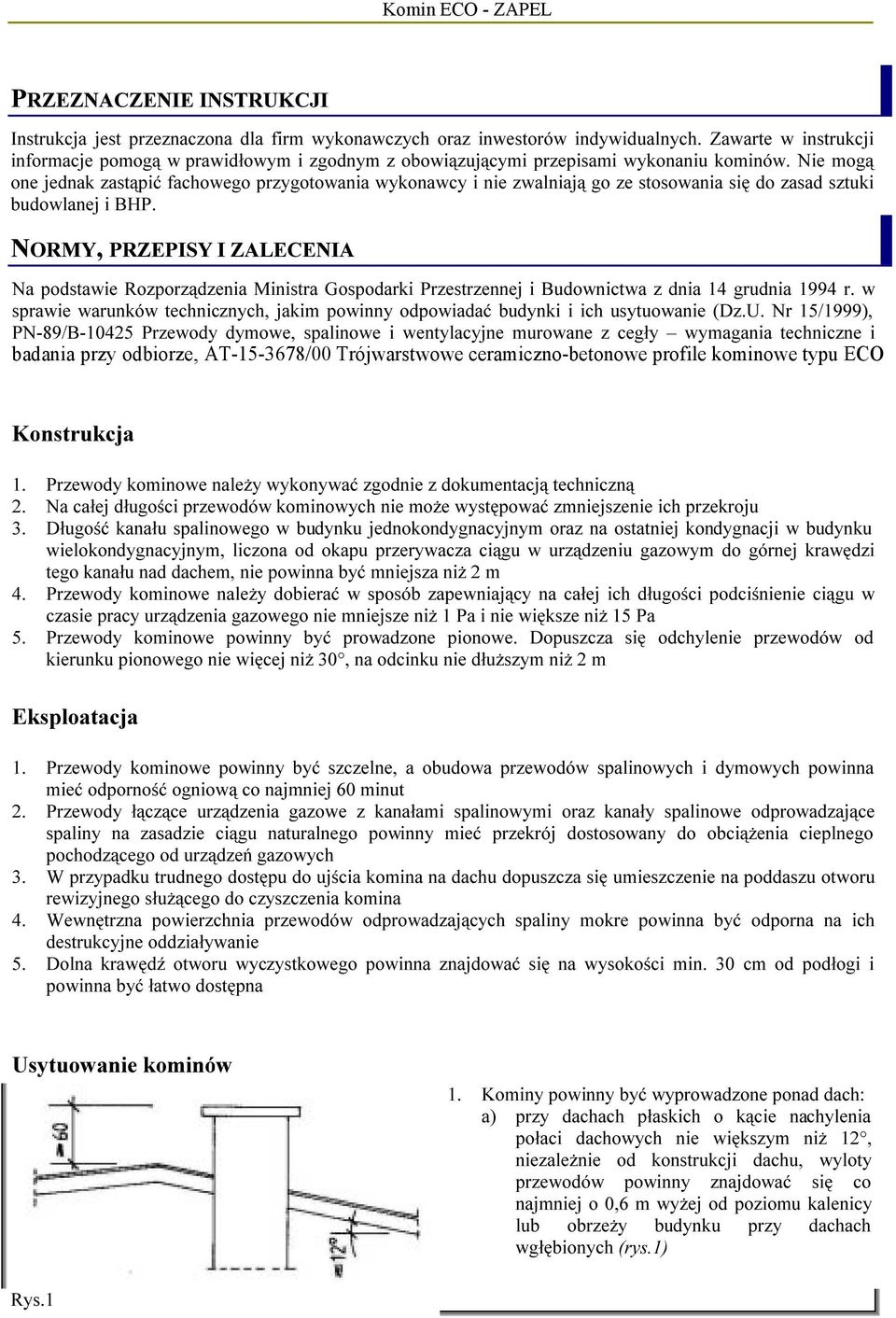 Nie mogą one jednak zastąpić fachowego przygotowania wykonawcy i nie zwalniają go ze stosowania się do zasad sztuki budowlanej i BHP.