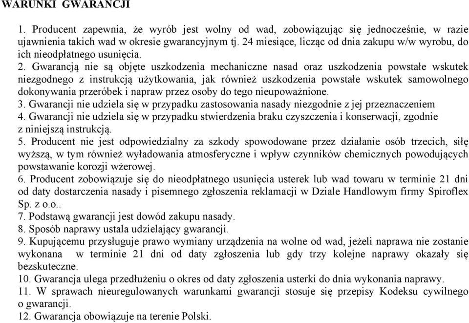 Gwarancją nie są objęte uszkodzenia mechaniczne nasad oraz uszkodzenia powstałe wskutek niezgodnego z instrukcją użytkowania, jak również uszkodzenia powstałe wskutek samowolnego dokonywania