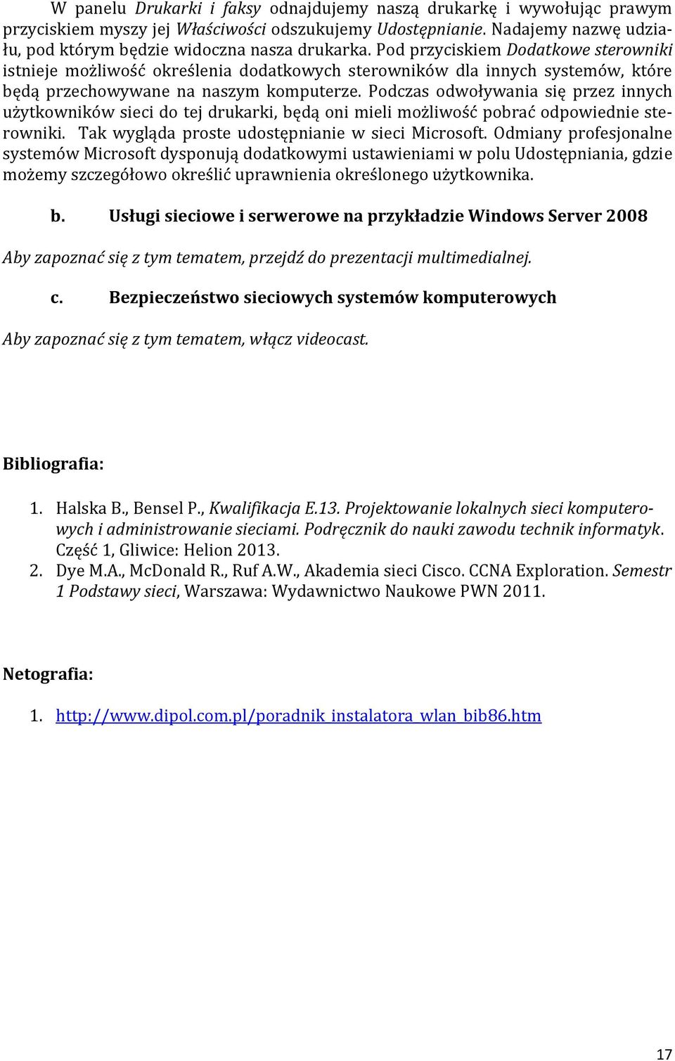 Podczas odwoływania się przez innych użytkowników sieci do tej drukarki, będą oni mieli możliwość pobrać odpowiednie sterowniki. Tak wygląda proste udostępnianie w sieci Microsoft.